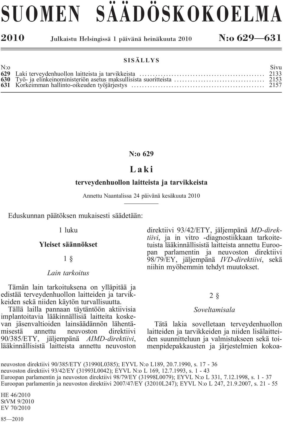 .. 2157 N:o 629 Laki terveydenhuollon laitteista ja tarvikkeista Annettu Naantalissa 24 päivänä kesäkuuta 2010 Eduskunnan päätöksen mukaisesti säädetään: 1 luku Yleiset säännökset 1 Lain tarkoitus