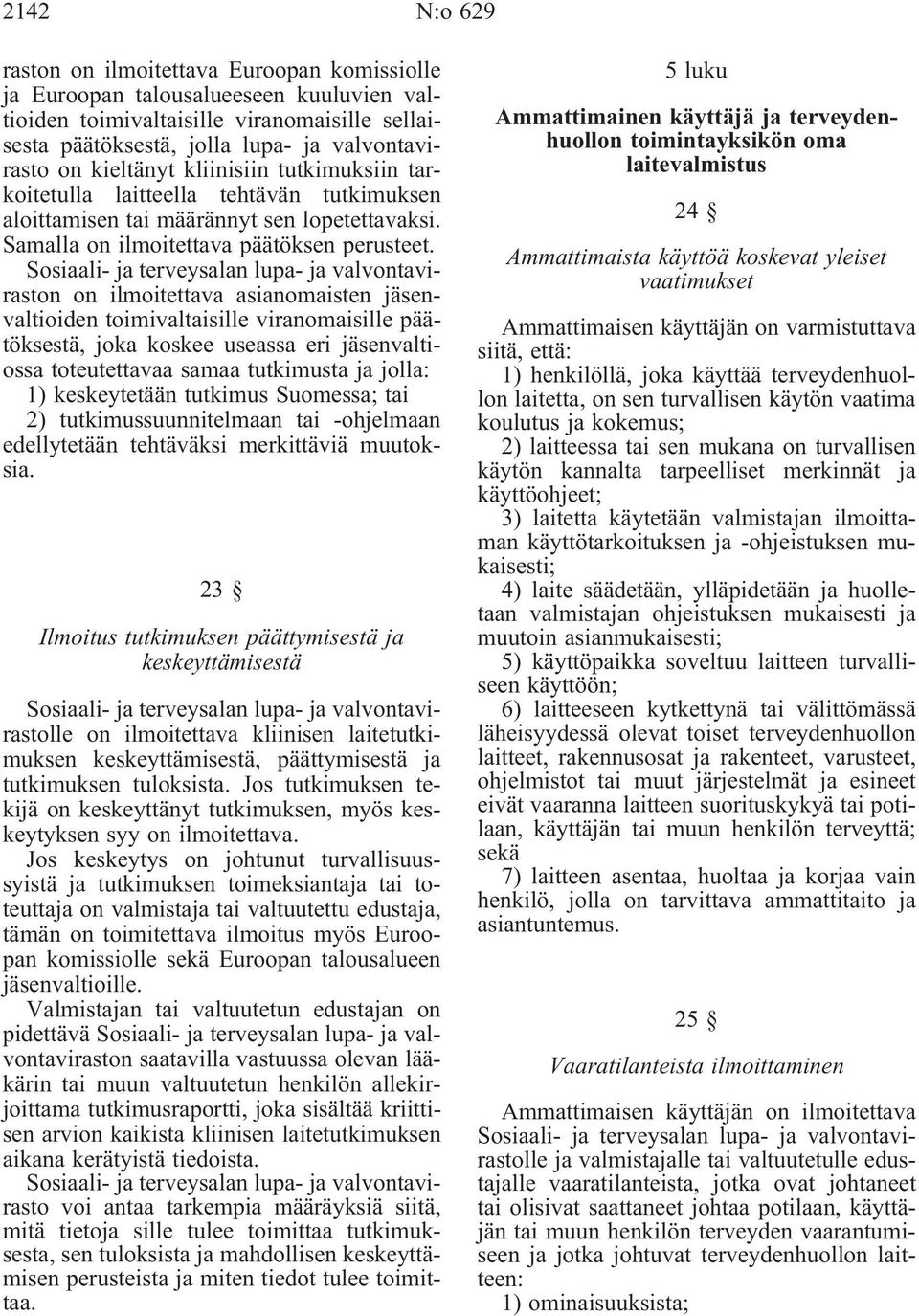 n on ilmoitettava asianomaisten jäsenvaltioiden toimivaltaisille viranomaisille päätöksestä, joka koskee useassa eri jäsenvaltiossa toteutettavaa samaa tutkimusta ja jolla: 1) keskeytetään tutkimus