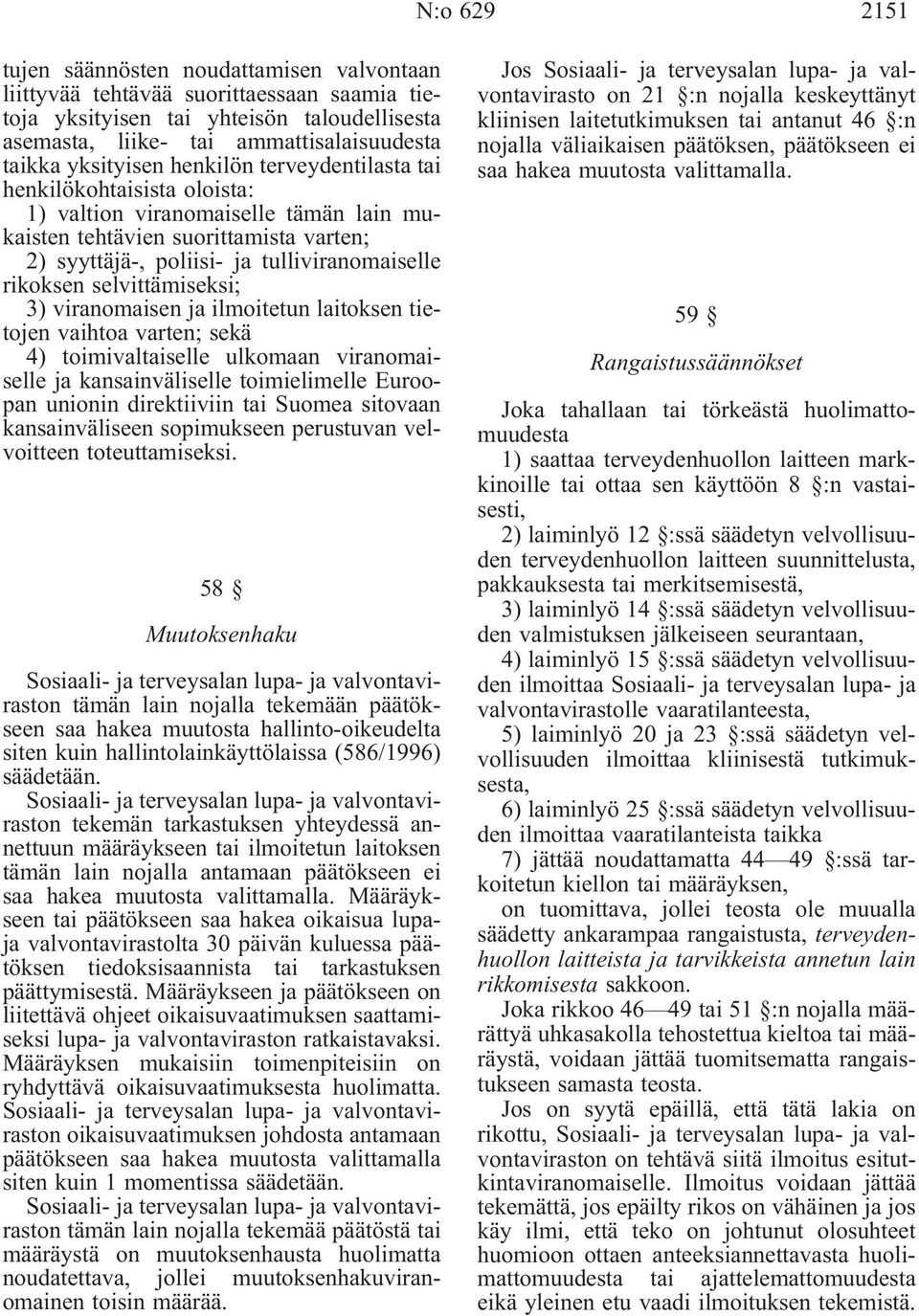 rikoksen selvittämiseksi; 3) viranomaisen ja ilmoitetun laitoksen tietojen vaihtoa varten; sekä 4) toimivaltaiselle ulkomaan viranomaiselle ja kansainväliselle toimielimelle Euroopan unionin