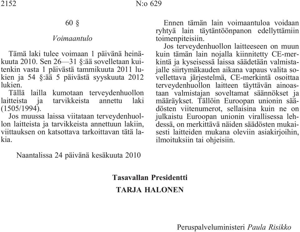 Jos muussa laissa viitataan terveydenhuollon laitteista ja tarvikkeista annettuun lakiin, viittauksen on katsottava tarkoittavan tätä lakia.