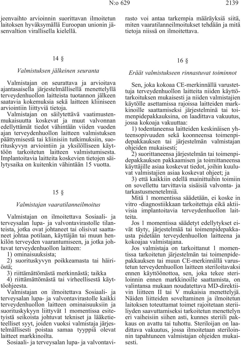 vaarantumiseen, ja jotka johtuvat terveydenhuollon laitteen: 1) ominaisuuksista; 2) suorituskyvyn poikkeamasta tai häiriöstä; 3) riittämättömästä merkinnästä; taikka 4) riittämättömästä tai