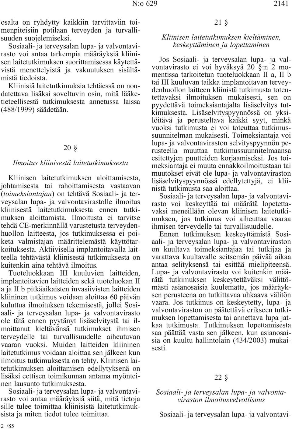 Kliinisiä laitetutkimuksia tehtäessä on noudatettava lisäksi soveltuvin osin, mitä lääketieteellisestä tutkimuksesta annetussa laissa (488/1999) säädetään.