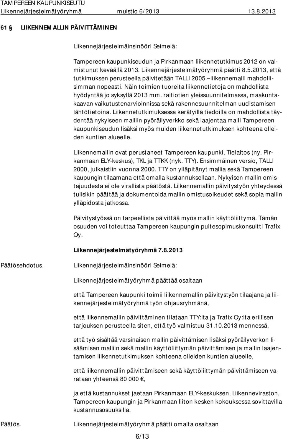 raitiotien yleissuunnitelmassa, maakuntakaavan vaikutustenarvioinnissa sekä rakennesuunnitelman uudistamisen lähtötietoina.