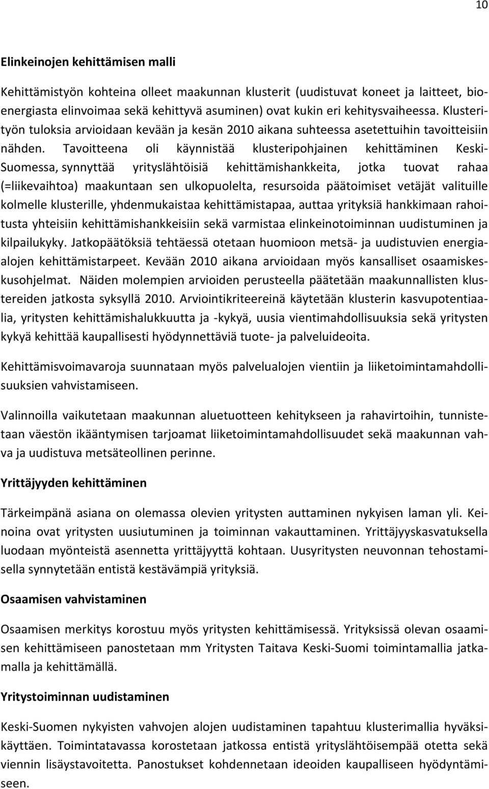 Tavoitteena oli käynnistää klusteripohjainen kehittäminen Keski Suomessa, synnyttää yrityslähtöisiä kehittämishankkeita, jotka tuovat rahaa (=liikevaihtoa) maakuntaan sen ulkopuolelta, resursoida