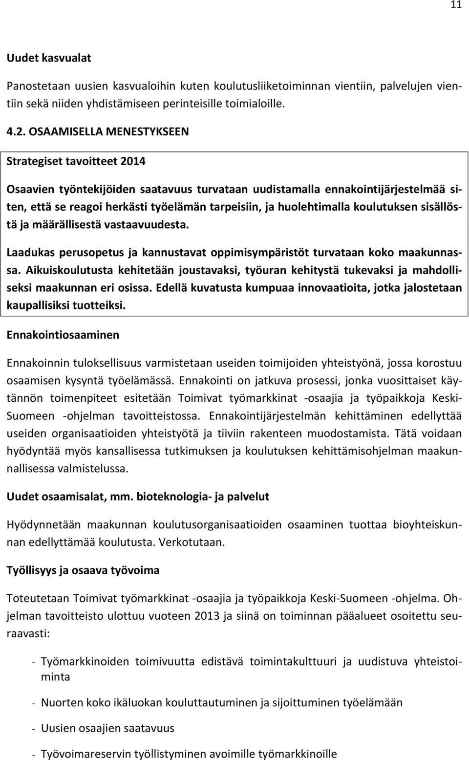 huolehtimalla koulutuksen sisällöstä ja määrällisestä vastaavuudesta. Laadukas perusopetus ja kannustavat oppimisympäristöt turvataan koko maakunnassa.