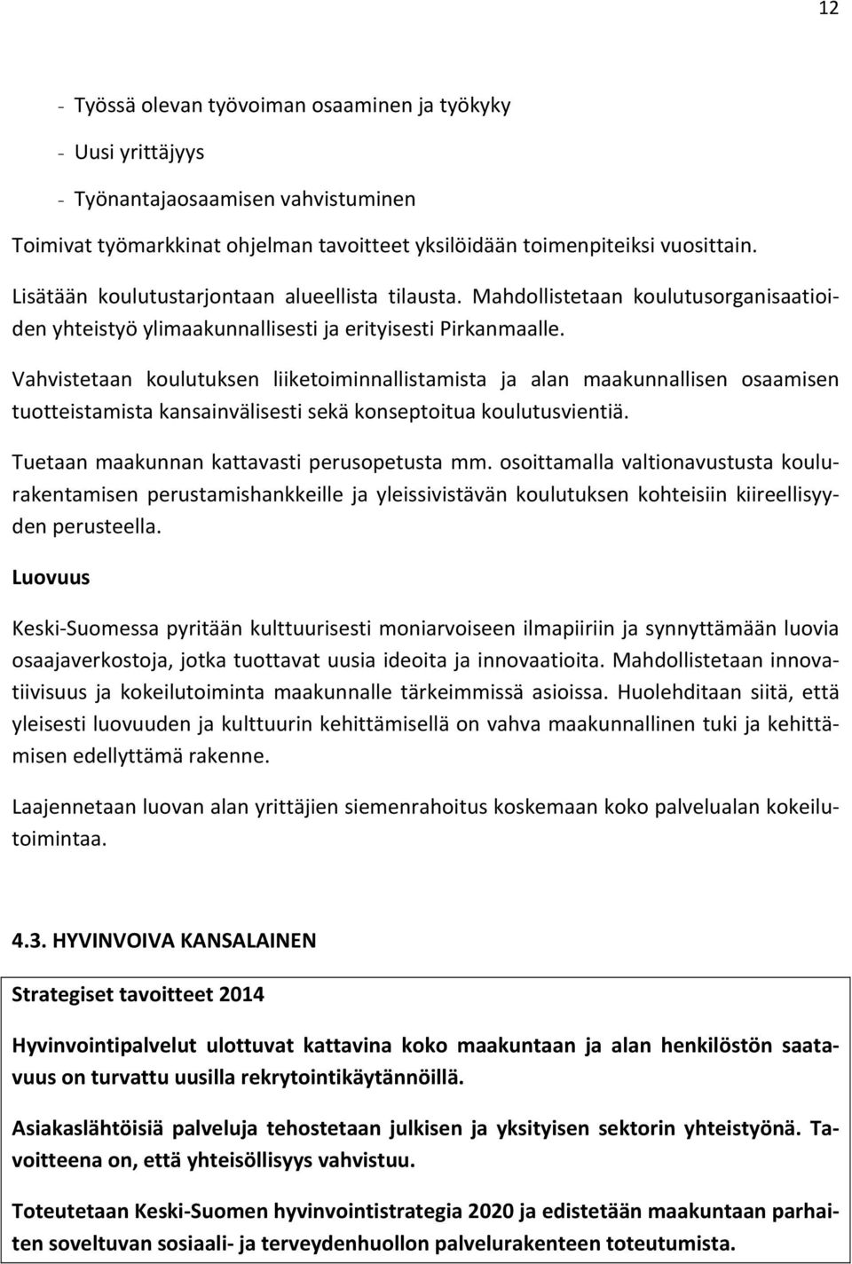 Vahvistetaan koulutuksen liiketoiminnallistamista ja alan maakunnallisen osaamisen tuotteistamista kansainvälisesti sekä konseptoitua koulutusvientiä. Tuetaan maakunnan kattavasti perusopetusta mm.