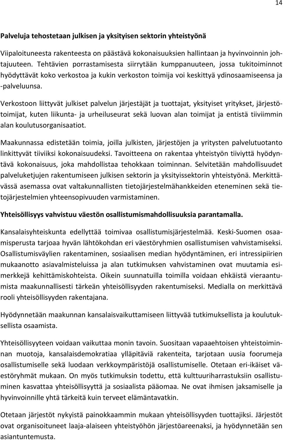 Verkostoon liittyvät julkiset palvelun järjestäjät ja tuottajat, yksityiset yritykset, järjestötoimijat, kuten liikunta ja urheiluseurat sekä luovan alan toimijat ja entistä tiiviimmin alan