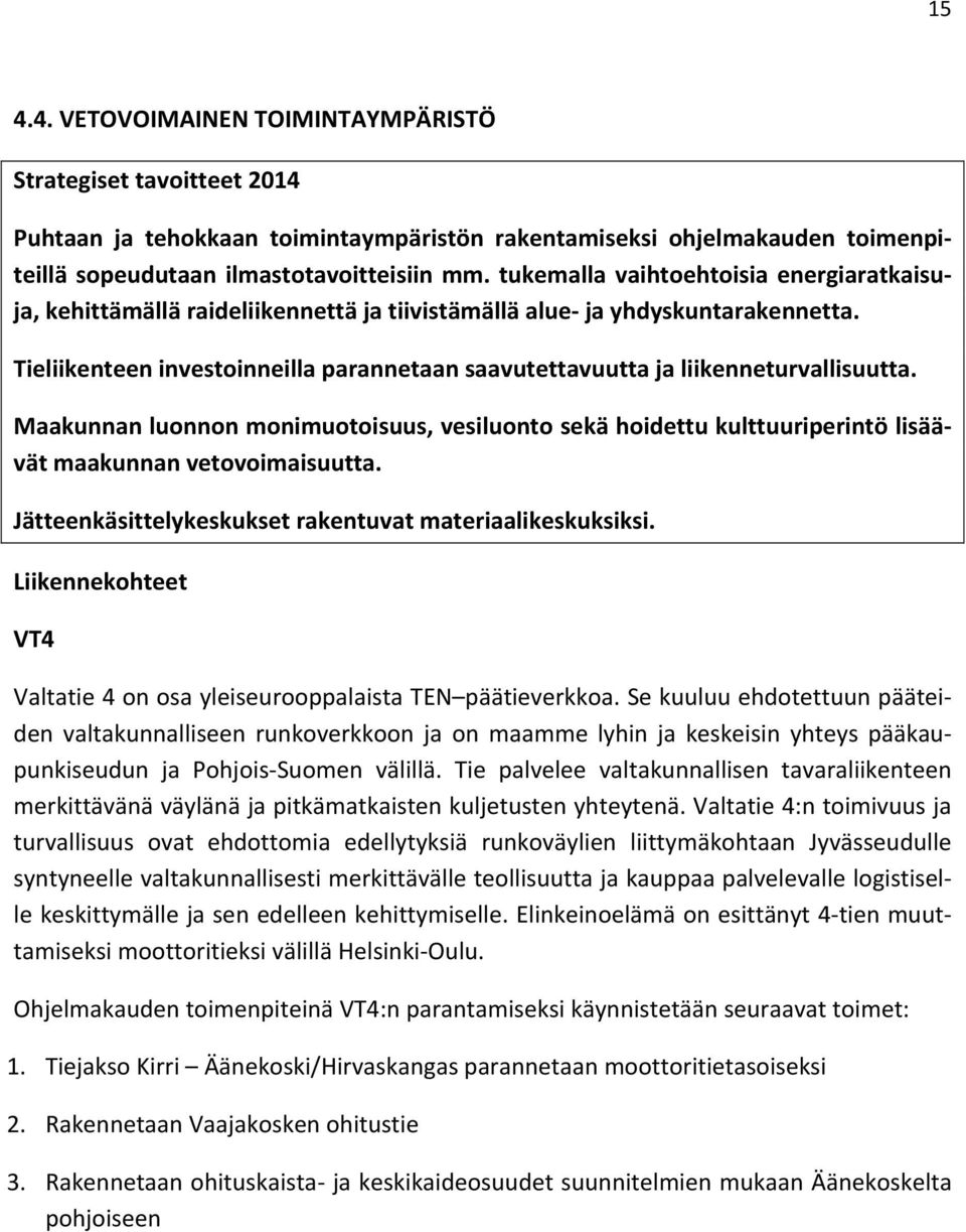 Tieliikenteen investoinneilla parannetaan saavutettavuutta ja liikenneturvallisuutta. Maakunnan luonnon monimuotoisuus, vesiluonto sekä hoidettu kulttuuriperintö lisäävät maakunnan vetovoimaisuutta.