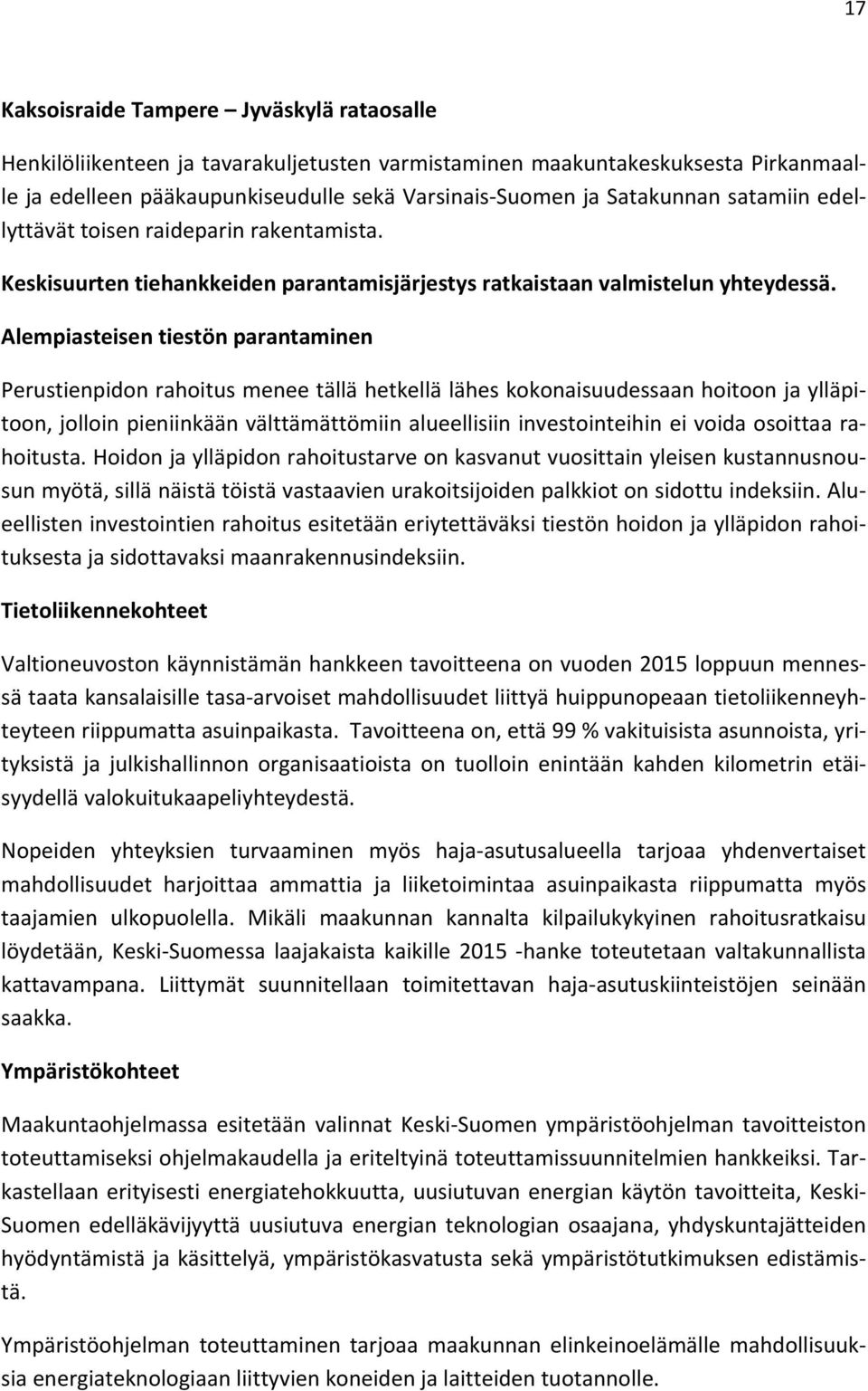 Alempiasteisen tiestön parantaminen Perustienpidon rahoitus menee tällä hetkellä lähes kokonaisuudessaan hoitoon ja ylläpitoon, jolloin pieniinkään välttämättömiin alueellisiin investointeihin ei