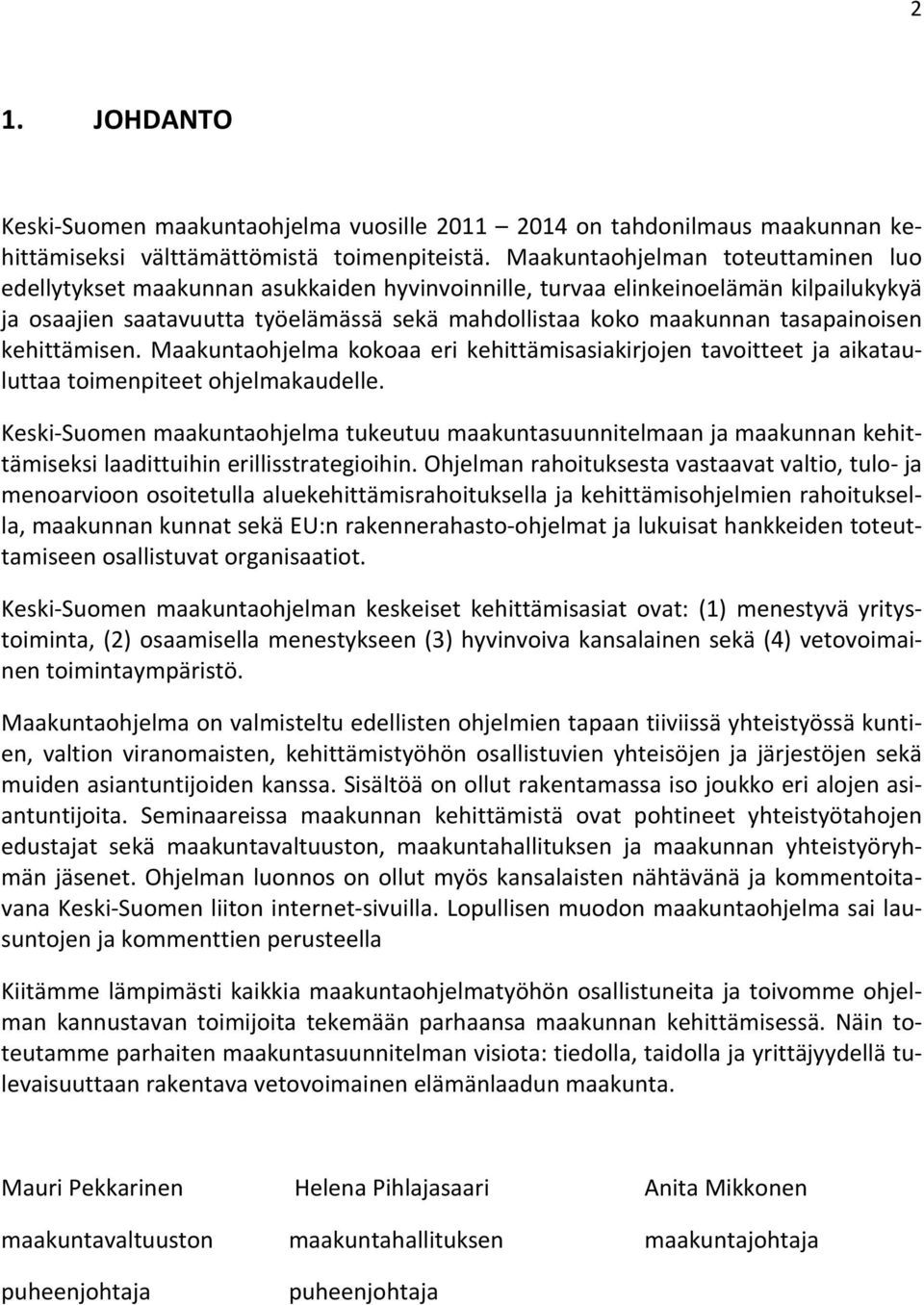tasapainoisen kehittämisen. Maakuntaohjelma kokoaa eri kehittämisasiakirjojen tavoitteet ja aikatauluttaa toimenpiteet ohjelmakaudelle.