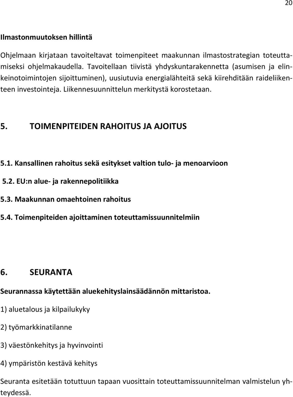 Liikennesuunnittelun merkitystä korostetaan. 5. TOIMENPITEIDEN RAHOITUS JA AJOITUS 5.1. Kansallinen rahoitus sekä esitykset valtion tulo ja menoarvioon 5.2. EU:n alue ja rakennepolitiikka 5.3.