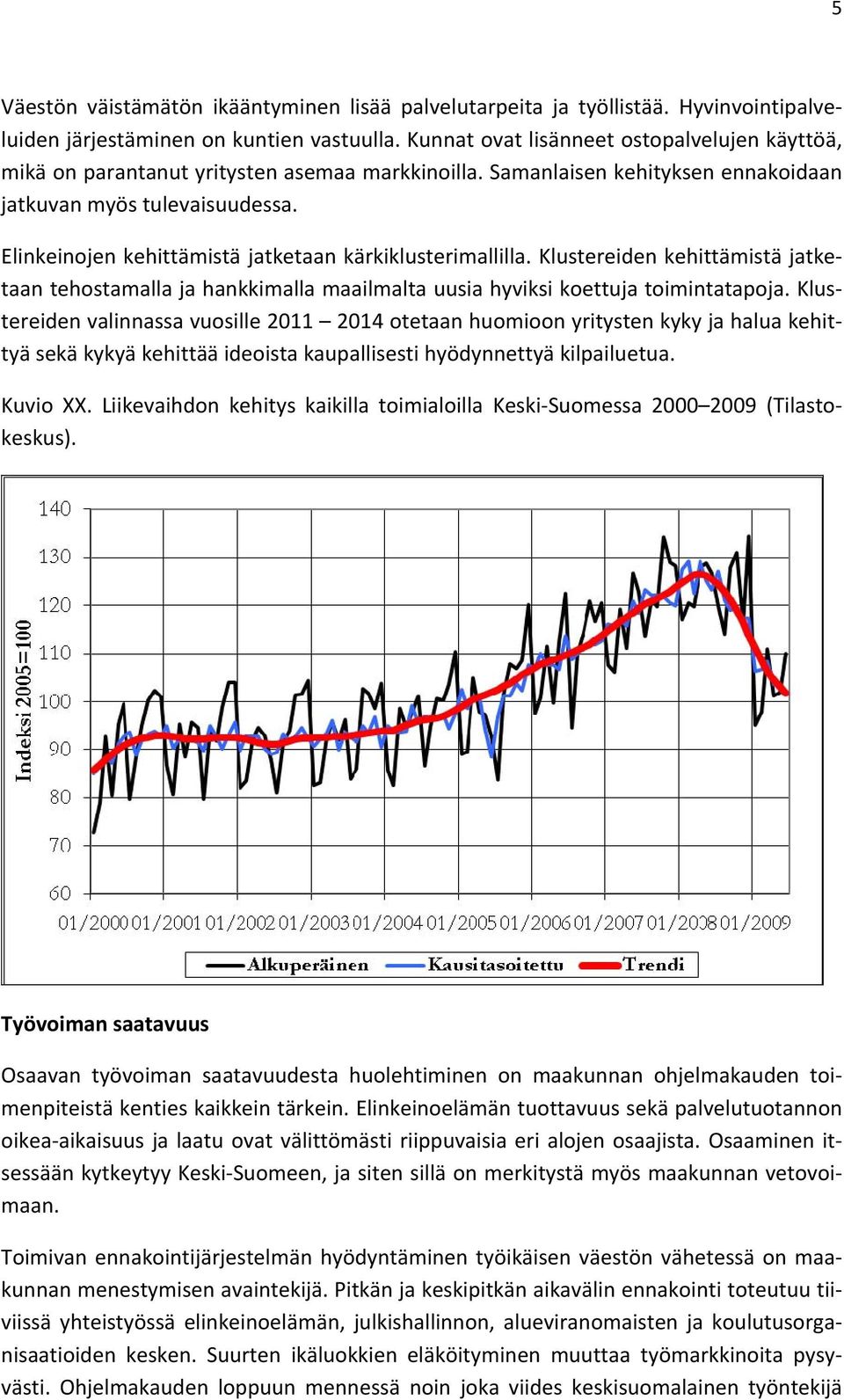Elinkeinojen kehittämistä jatketaan kärkiklusterimallilla. Klustereiden kehittämistä jatketaan tehostamalla ja hankkimalla maailmalta uusia hyviksi koettuja toimintatapoja.