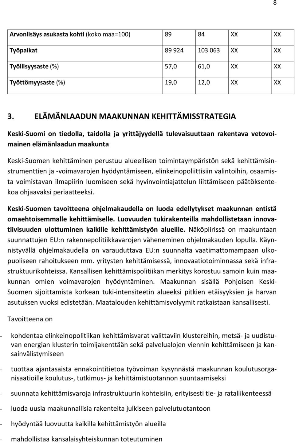 alueellisen toimintaympäristön sekä kehittämisinstrumenttien ja voimavarojen hyödyntämiseen, elinkeinopoliittisiin valintoihin, osaamista voimistavan ilmapiirin luomiseen sekä hyvinvointiajattelun
