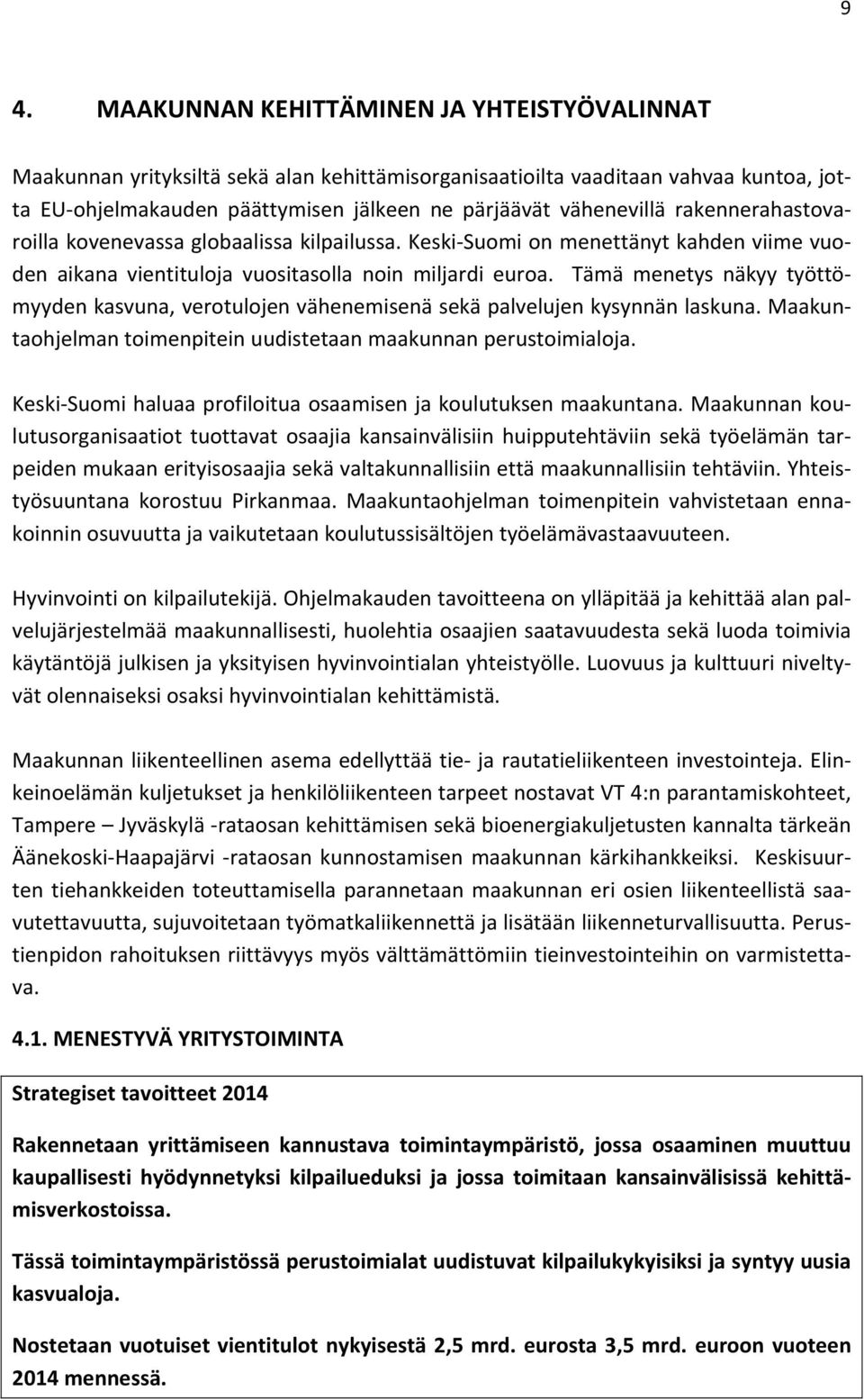 Tämä menetys näkyy työttömyyden kasvuna, verotulojen vähenemisenä sekä palvelujen kysynnän laskuna. Maakuntaohjelman toimenpitein uudistetaan maakunnan perustoimialoja.