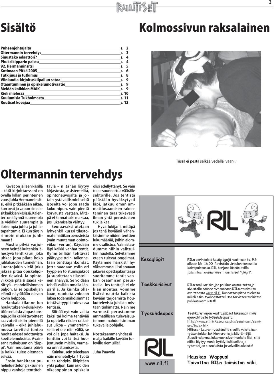 Kannattaa pitää mielessä mikäli esim. työhaastattelussa tarvitsee tarkistaa palkkasuositukset!! Teekkarisivujen kautta pääset lukemaan myös ajankohtaista työsuhdeopasta: http://www.ril.fi/resource.