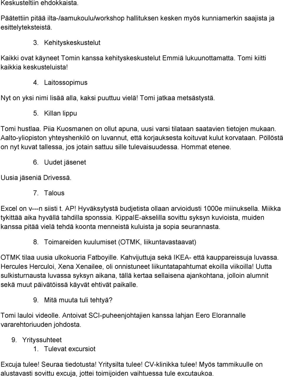 Tomi jatkaa metsästystä. 5. Killan lippu Tomi hustlaa. Piia Kuosmanen on ollut apuna, uusi varsi tilataan saatavien tietojen mukaan.