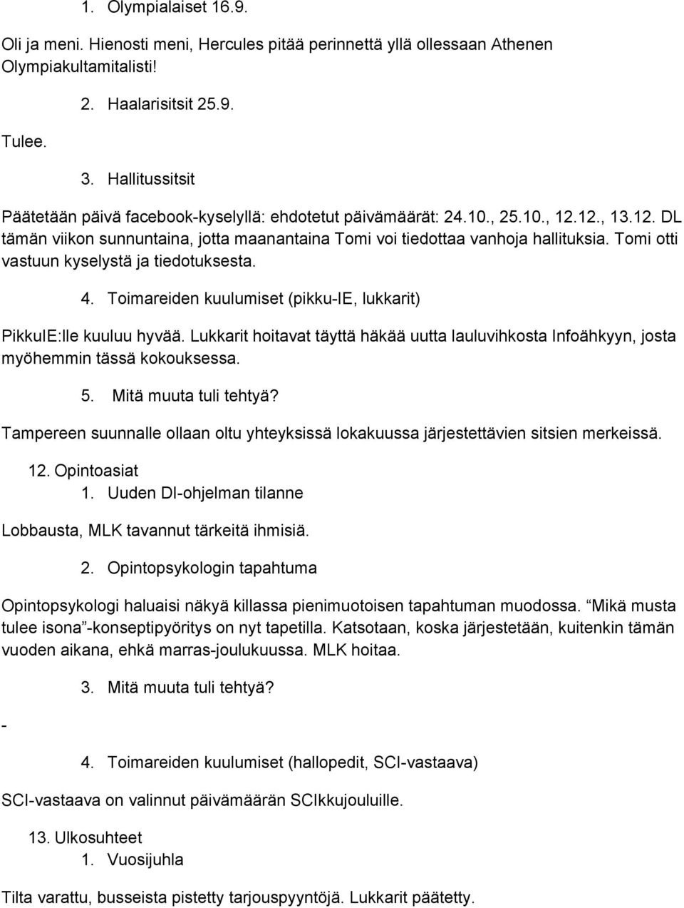 Tomi otti vastuun kyselystä ja tiedotuksesta. 4. Toimareiden kuulumiset (pikku IE, lukkarit) PikkuIE:lle kuuluu hyvää.