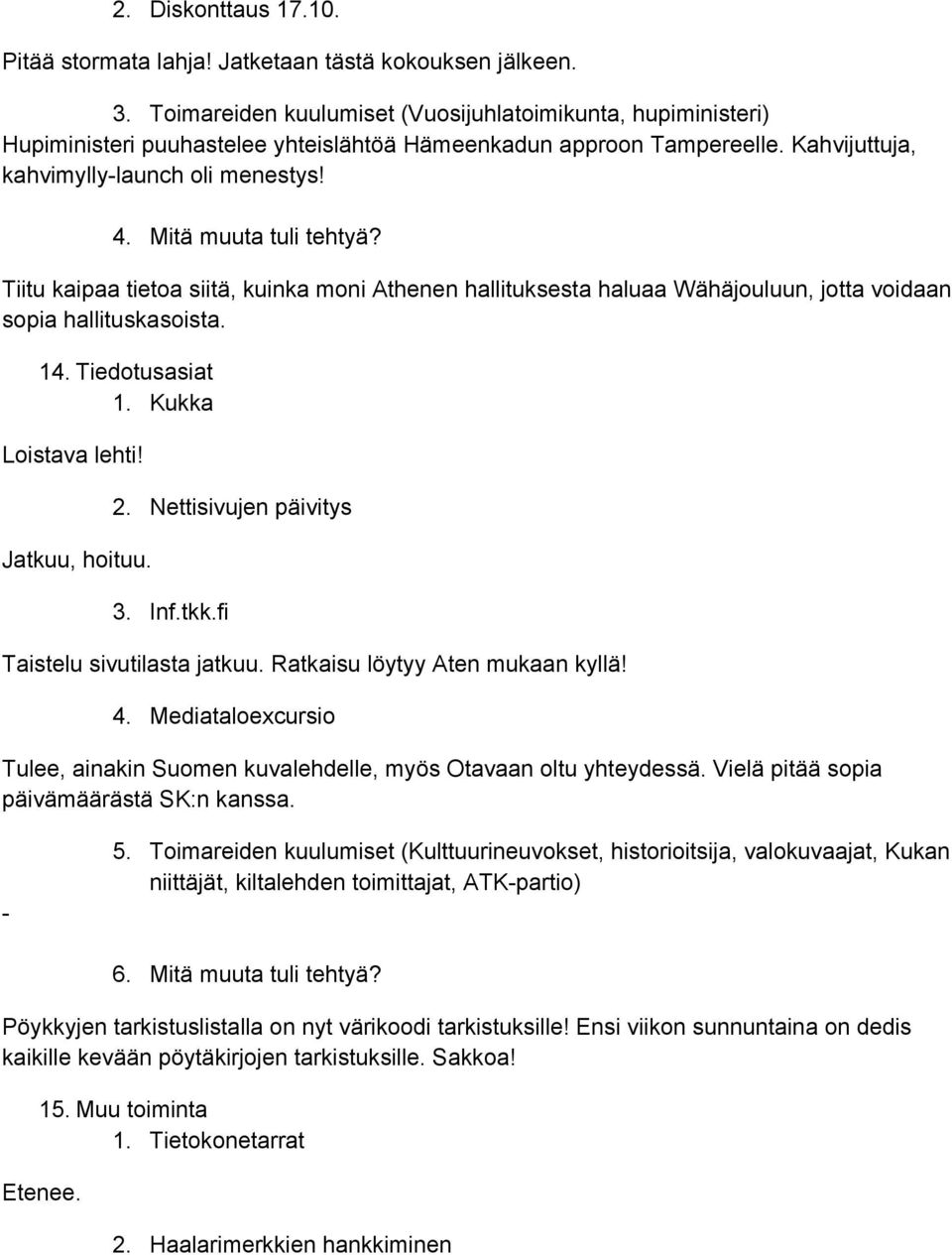 Mitä muuta tuli tehtyä? Tiitu kaipaa tietoa siitä, kuinka moni Athenen hallituksesta haluaa Wähäjouluun, jotta voidaan sopia hallituskasoista. 14. Tiedotusasiat 1. Kukka Loistava lehti!