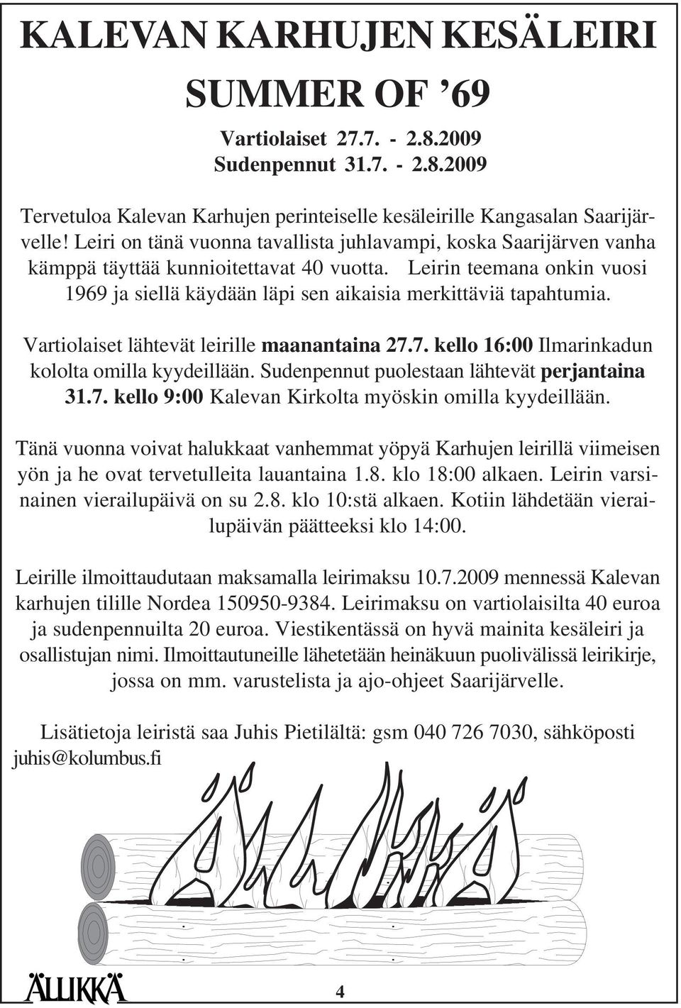 Leirin teemana onkin vuosi 1969 ja siellä käydään läpi sen aikaisia merkittäviä tapahtumia. Vartiolaiset lähtevät leirille maanantaina 27.7. kello 16:00 Ilmarinkadun kololta omilla kyydeillään.