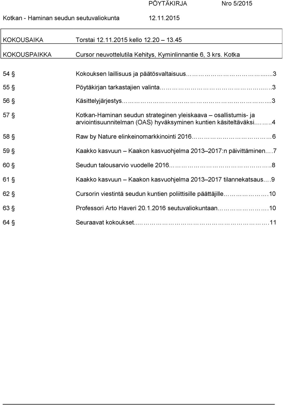 ..3 57 Kotkan-Haminan seudun strateginen yleiskaava osallistumis- ja arviointisuunnitelman (OAS) hyväksyminen kuntien käsiteltäväksi.