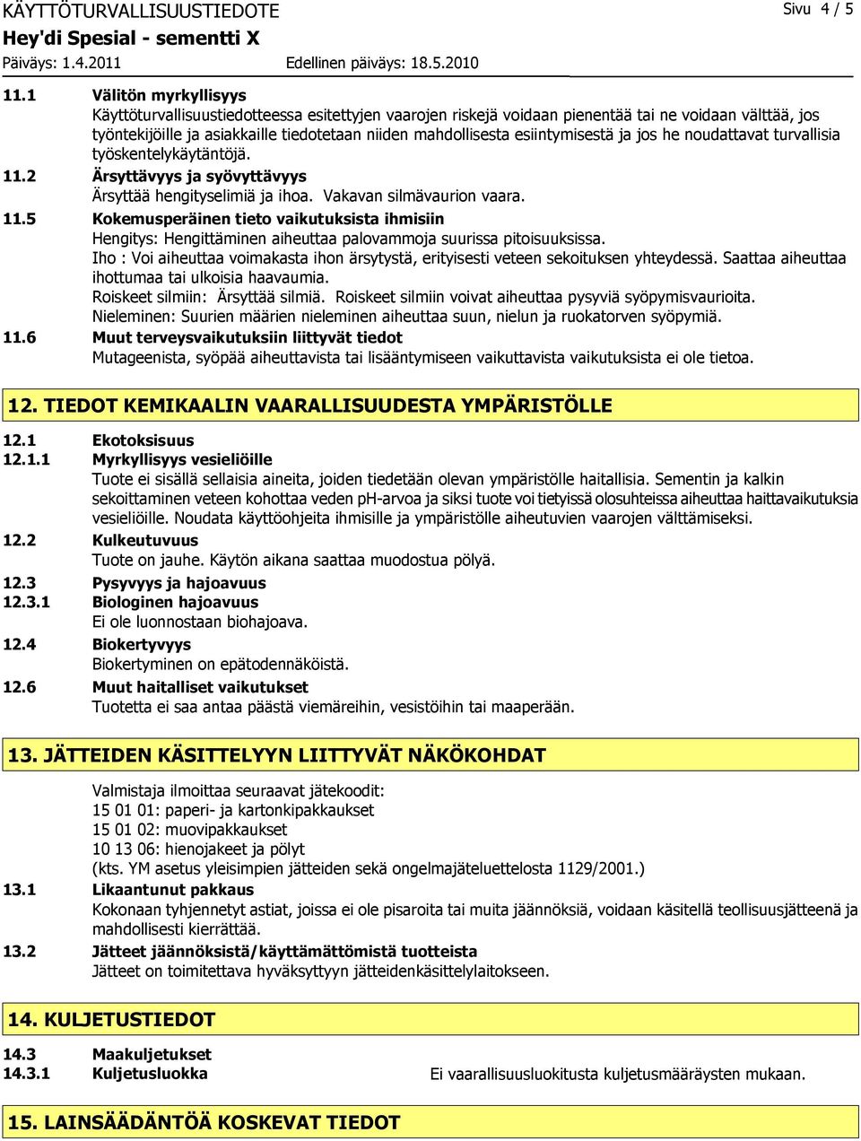 esiintymisestä ja jos he noudattavat turvallisia työskentelykäytäntöjä. 11.2 Ärsyttävyys ja syövyttävyys Ärsyttää hengityselimiä ja ihoa. 11.5 Kokemusperäinen tieto vaikutuksista ihmisiin Hengitys: Hengittäminen aiheuttaa palovammoja suurissa pitoisuuksissa.