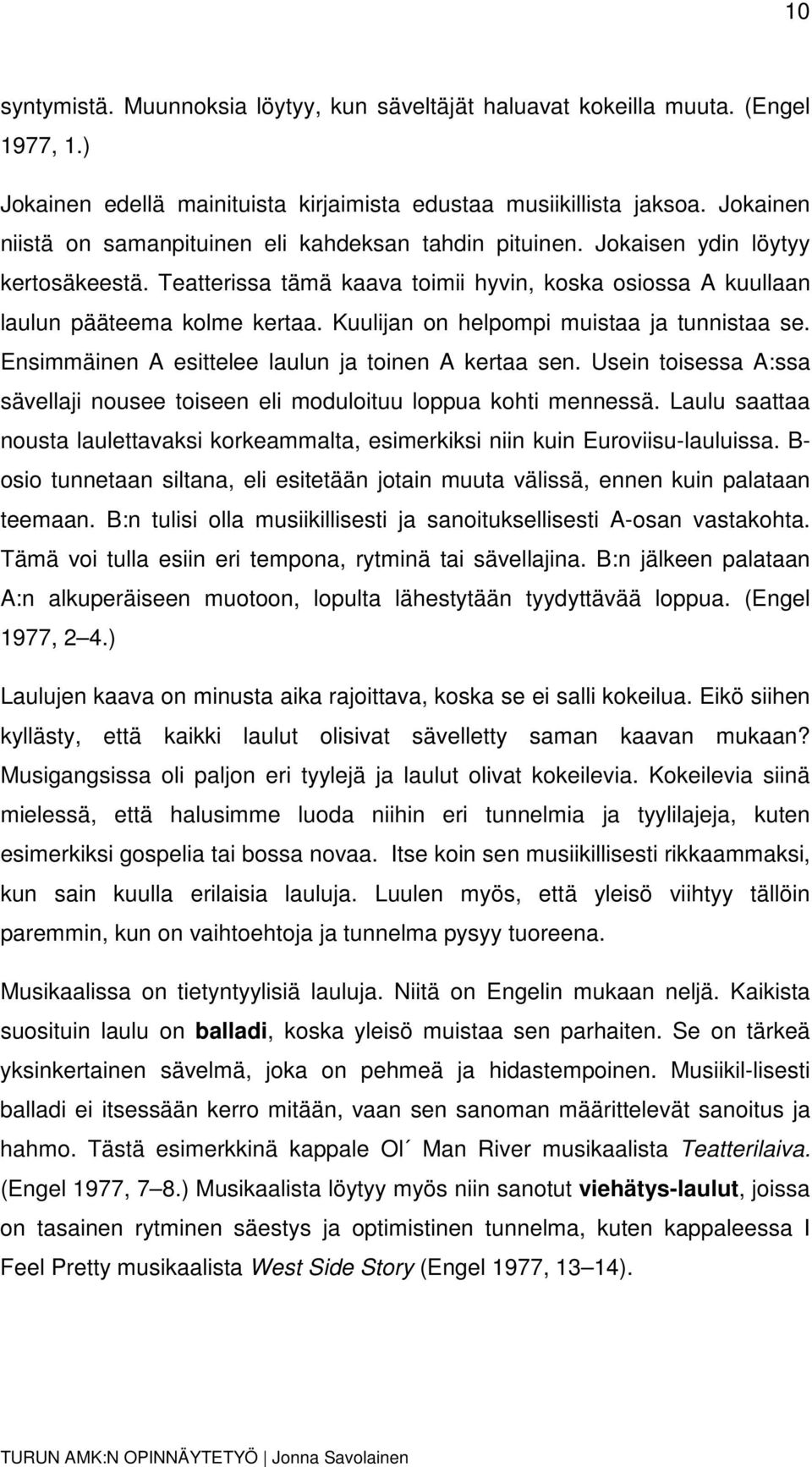 Kuulijan on helpompi muistaa ja tunnistaa se. Ensimmäinen A esittelee laulun ja toinen A kertaa sen. Usein toisessa A:ssa sävellaji nousee toiseen eli moduloituu loppua kohti mennessä.