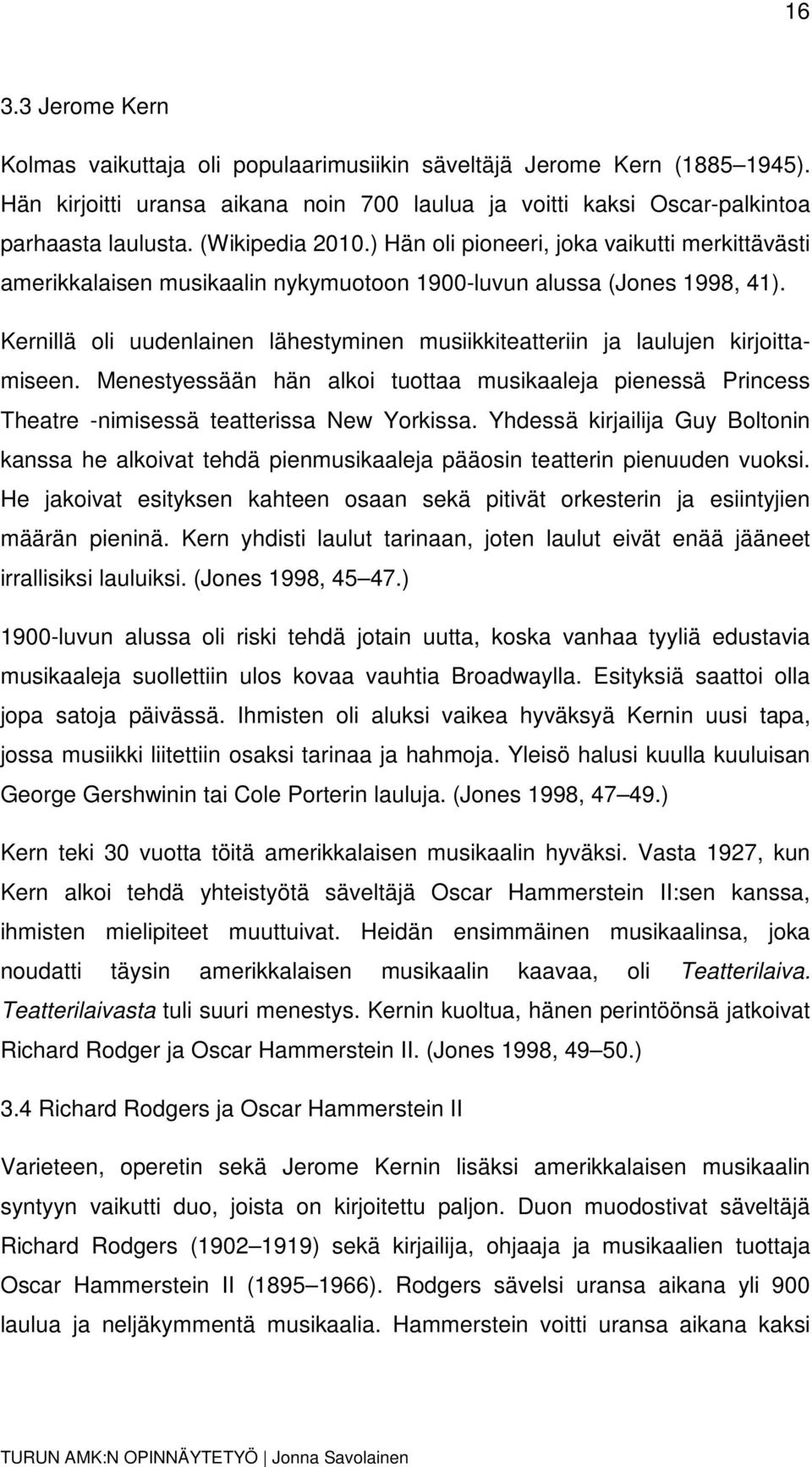 Kernillä oli uudenlainen lähestyminen musiikkiteatteriin ja laulujen kirjoittamiseen. Menestyessään hän alkoi tuottaa musikaaleja pienessä Princess Theatre -nimisessä teatterissa New Yorkissa.