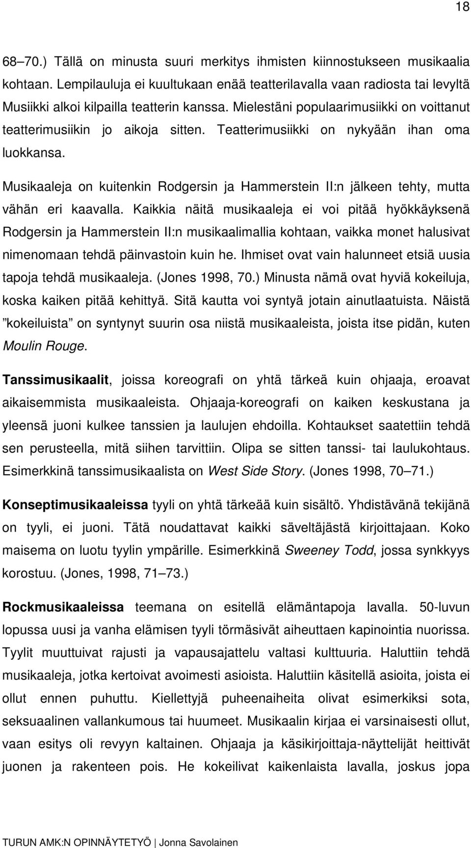 Teatterimusiikki on nykyään ihan oma luokkansa. Musikaaleja on kuitenkin Rodgersin ja Hammerstein II:n jälkeen tehty, mutta vähän eri kaavalla.