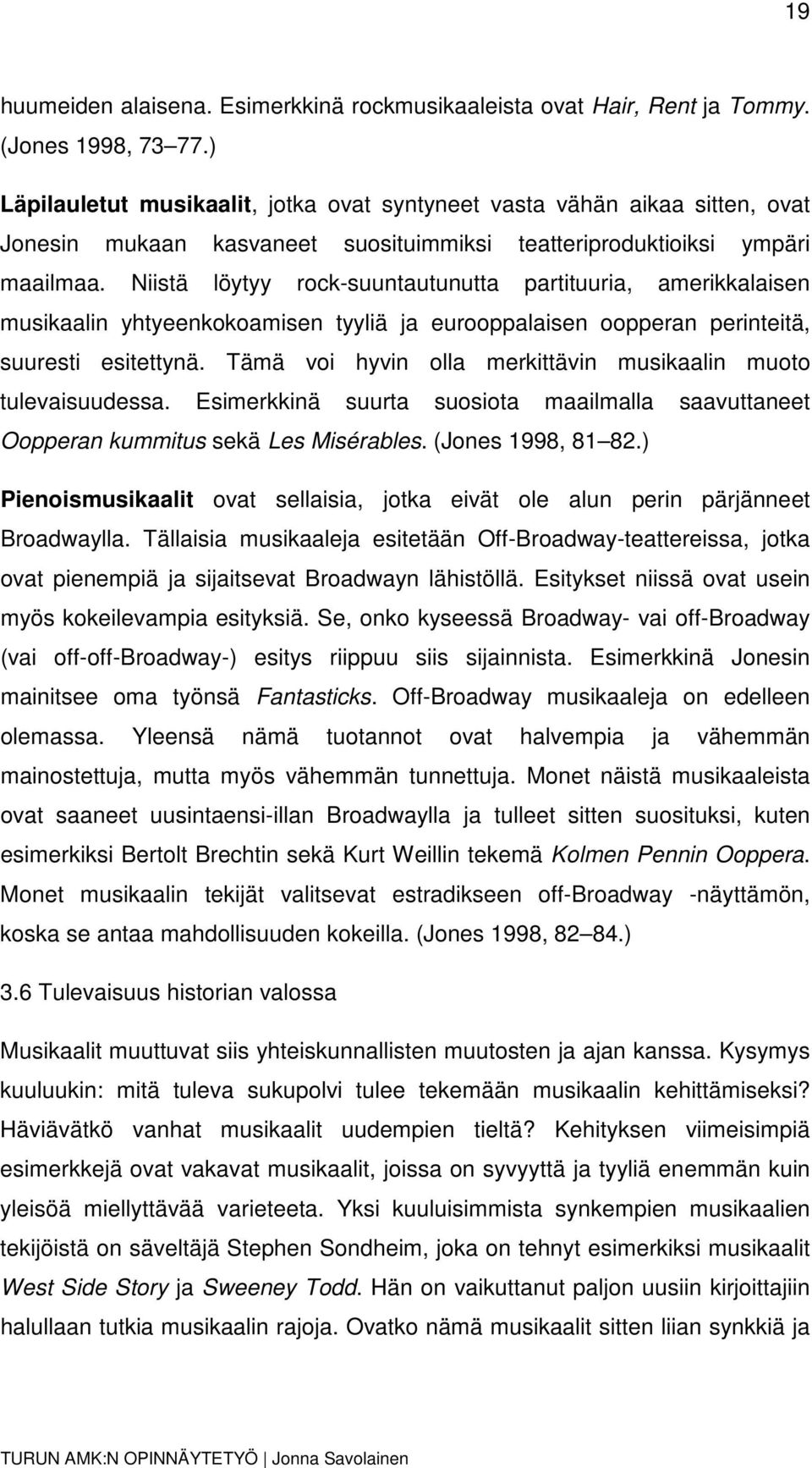 Niistä löytyy rock-suuntautunutta partituuria, amerikkalaisen musikaalin yhtyeenkokoamisen tyyliä ja eurooppalaisen oopperan perinteitä, suuresti esitettynä.