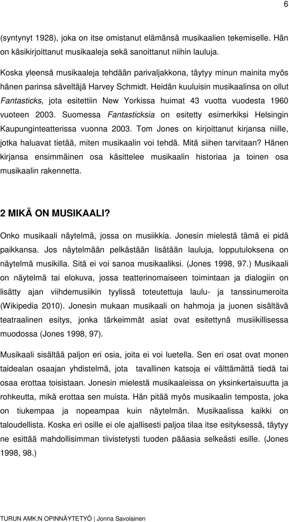 Heidän kuuluisin musikaalinsa on ollut Fantasticks, jota esitettiin New Yorkissa huimat 43 vuotta vuodesta 1960 vuoteen 2003.