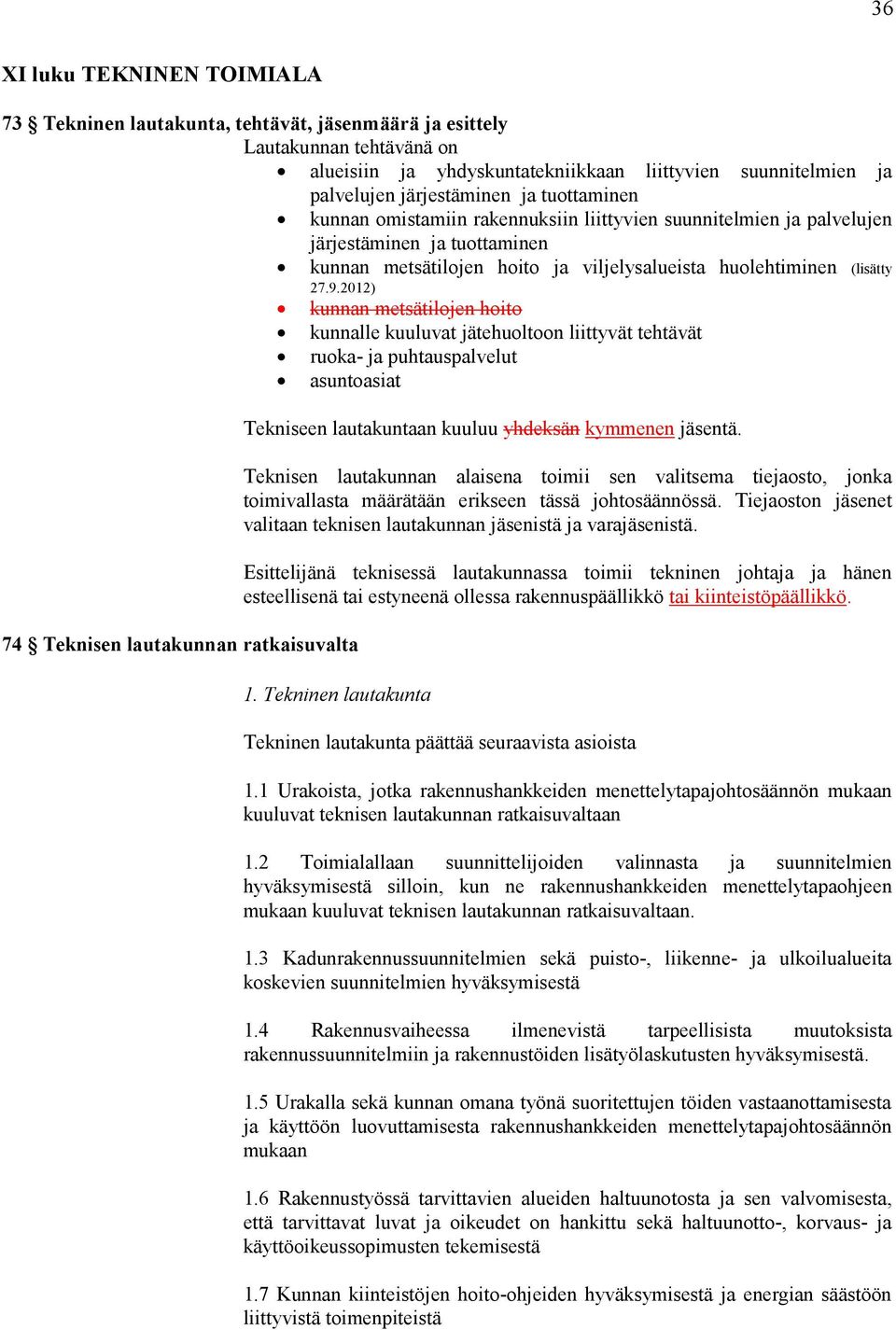 2012) kunnan metsätilojen hoito kunnalle kuuluvat jätehuoltoon liittyvät tehtävät ruoka- ja puhtauspalvelut asuntoasiat 74 Teknisen lautakunnan ratkaisuvalta Tekniseen lautakuntaan kuuluu yhdeksän