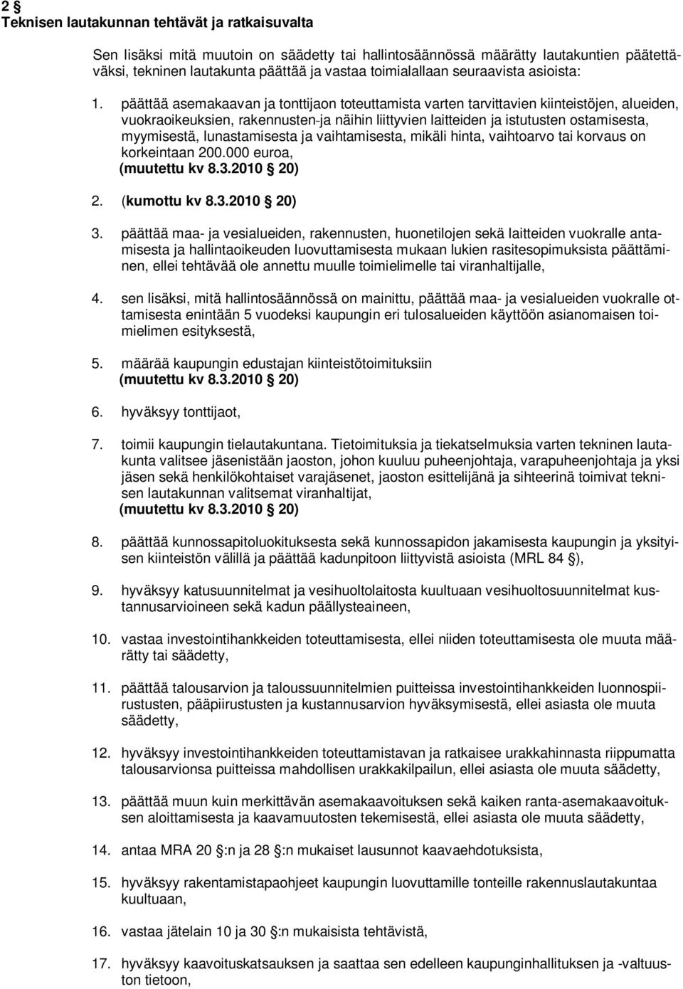 päättää asemakaavan ja tonttijaon toteuttamista varten tarvittavien kiinteistöjen, alueiden, vuokraoikeuksien, rakennusten ja näihin liittyvien laitteiden ja istutusten ostamisesta, myymisestä,