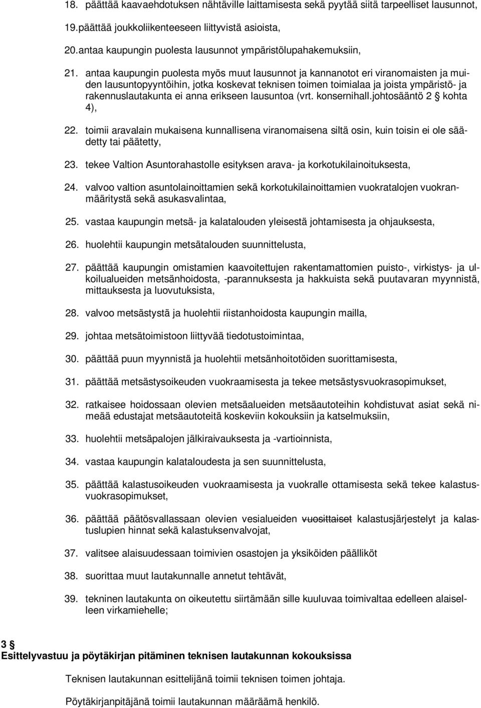antaa kaupungin puolesta myös muut lausunnot ja kannanotot eri viranomaisten ja muiden lausuntopyyntöihin, jotka koskevat teknisen toimen toimialaa ja joista ympäristö- ja rakennuslautakunta ei anna