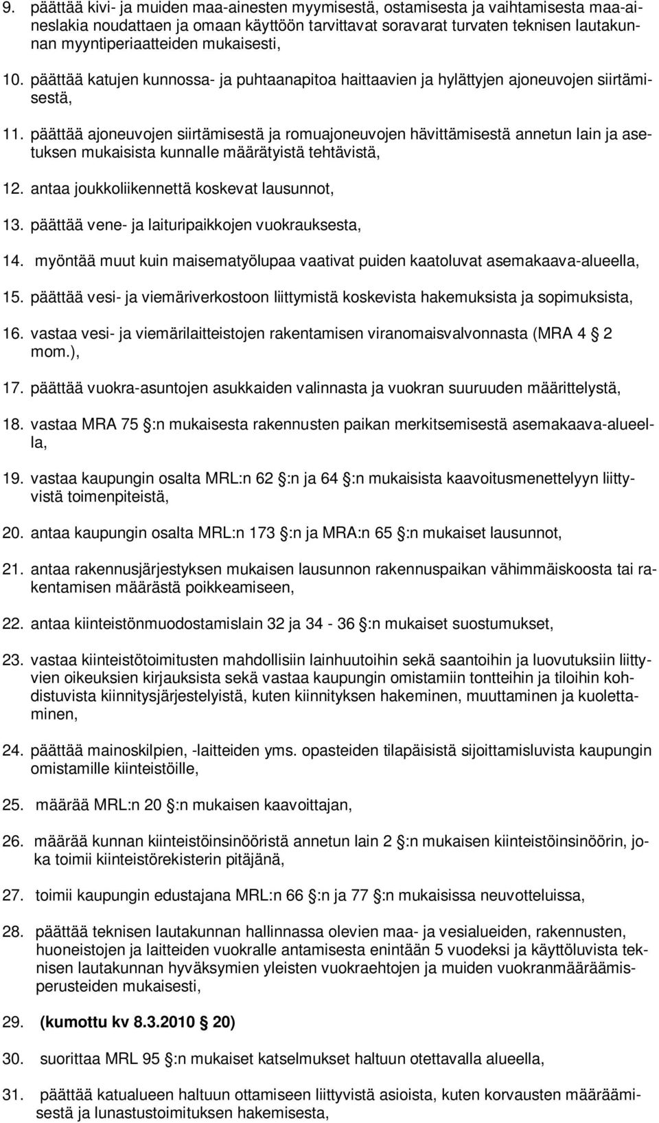 päättää ajoneuvojen siirtämisestä ja romuajoneuvojen hävittämisestä annetun lain ja asetuksen mukaisista kunnalle määrätyistä tehtävistä, 12. antaa joukkoliikennettä koskevat lausunnot, 13.