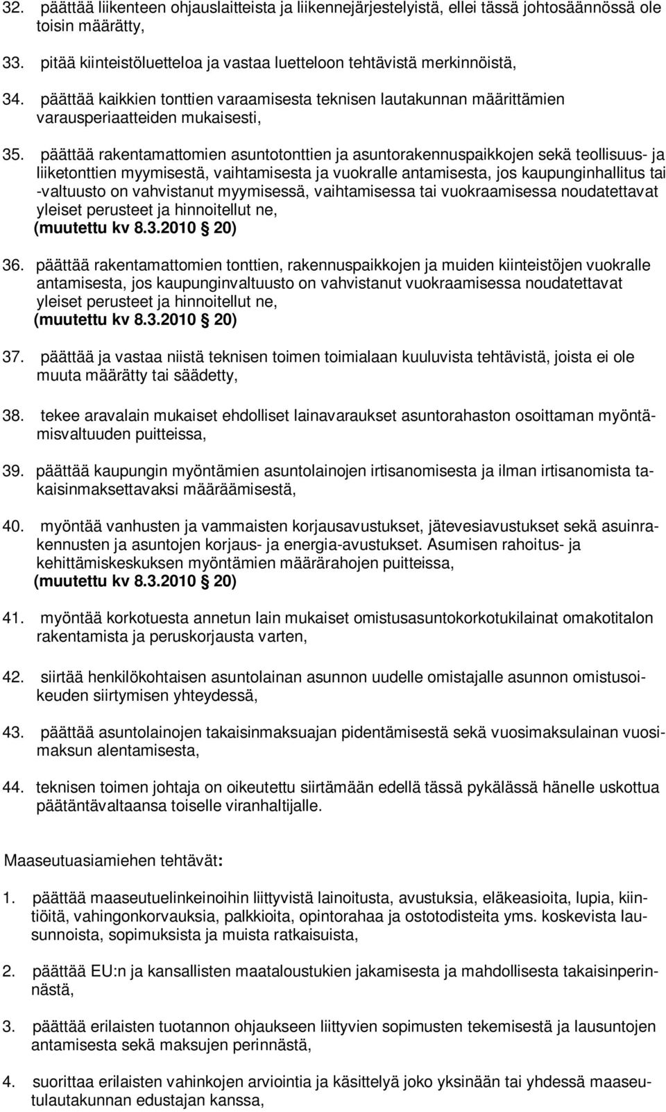 päättää rakentamattomien asuntotonttien ja asuntorakennuspaikkojen sekä teollisuus- ja liiketonttien myymisestä, vaihtamisesta ja vuokralle antamisesta, jos kaupunginhallitus tai -valtuusto on