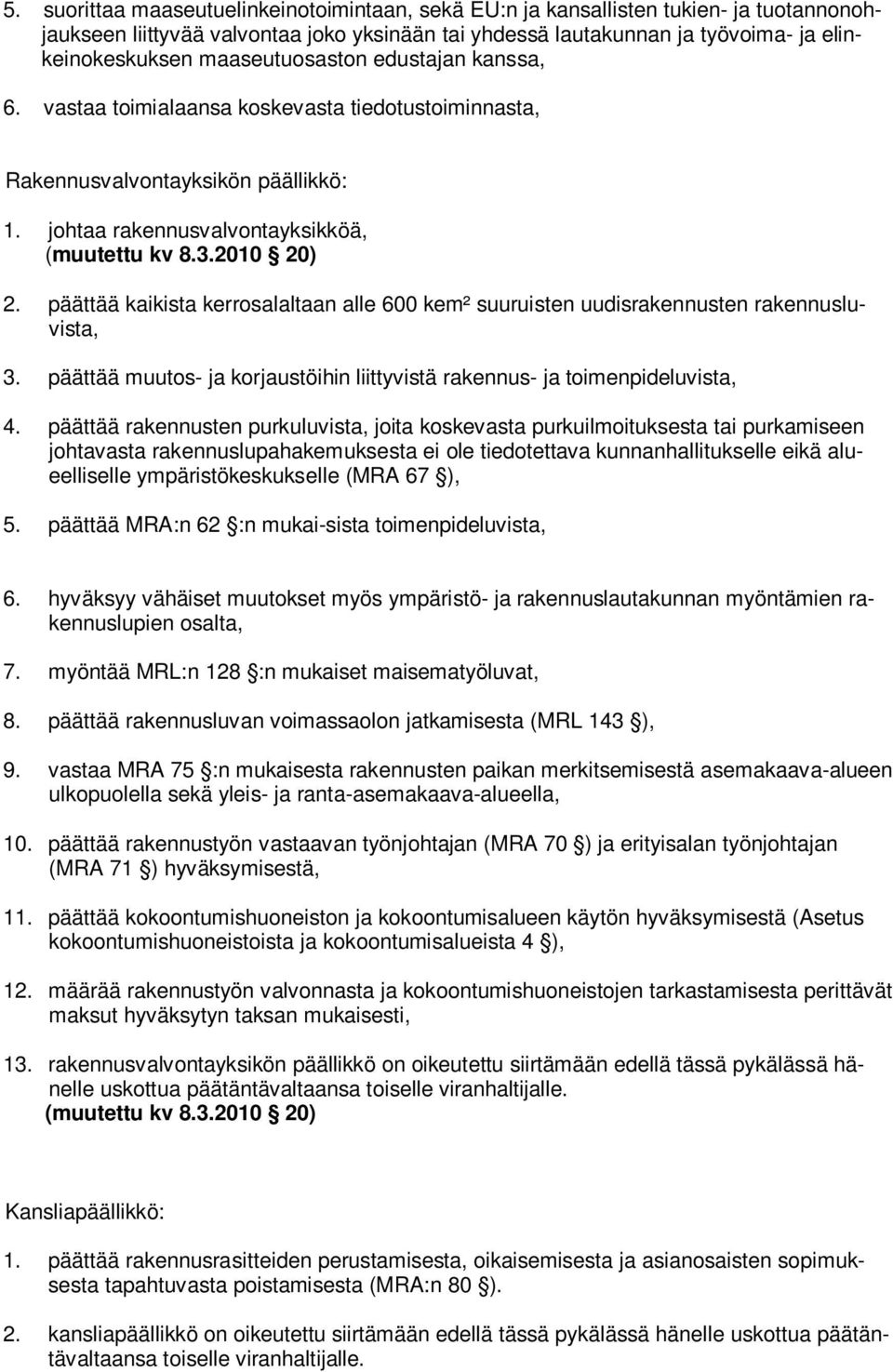 päättää kaikista kerrosalaltaan alle 600 kem² suuruisten uudisrakennusten rakennusluvista, 3. päättää - ja korjaustöihin liittyvistä rakennus- ja toimenpideluvista, 4.