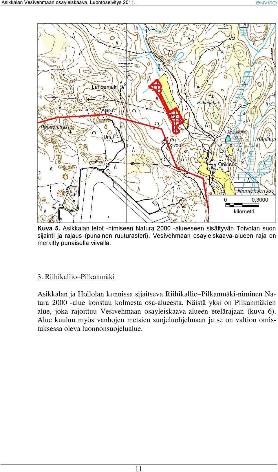 Riihikallio Pilkanmäki Asikkalan ja Hollolan kunnissa sijaitseva Riihikallio Pilkanmäki-niminen Natura 2000 -alue koostuu kolmesta