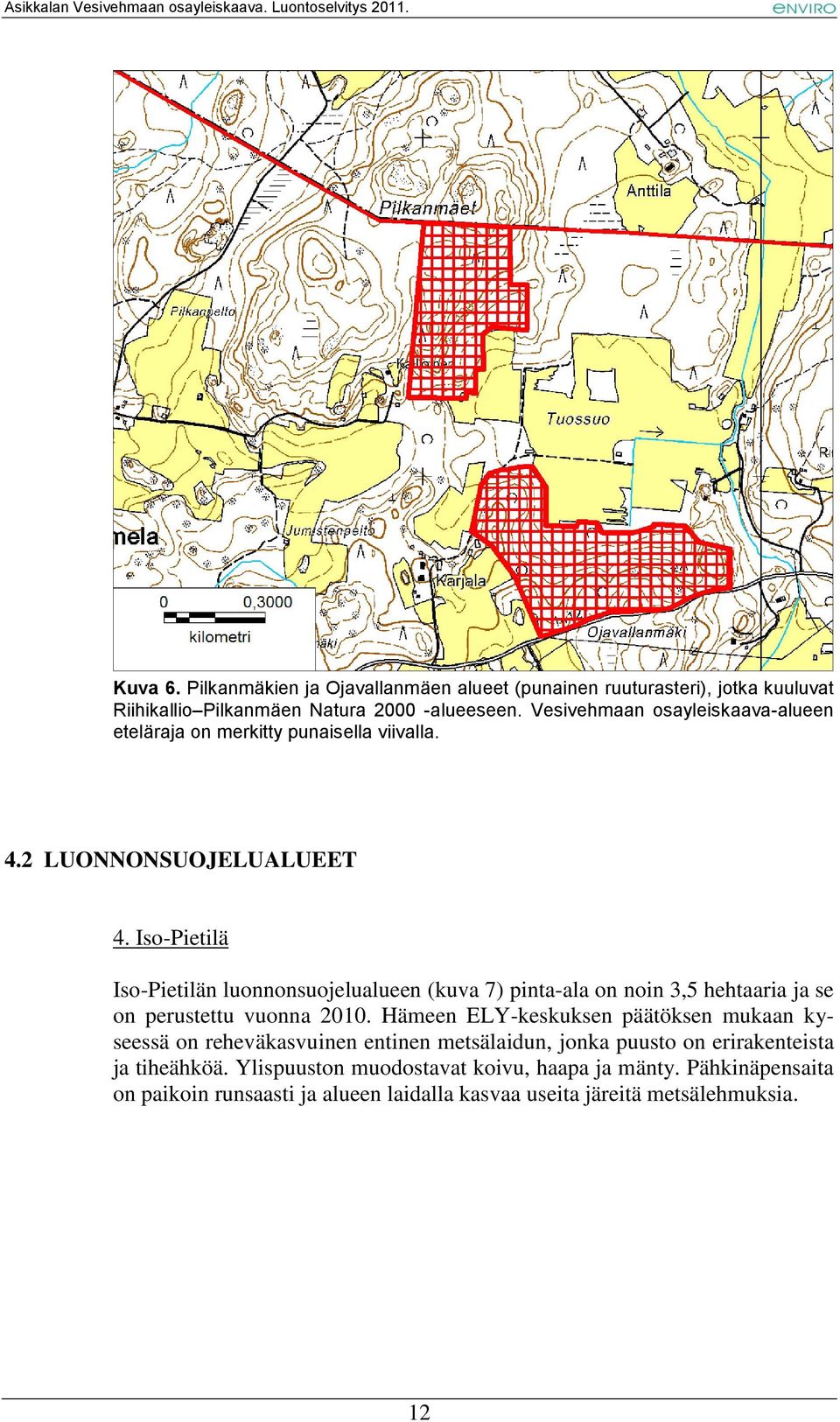 Iso-Pietilä Iso-Pietilän luonnonsuojelualueen (kuva 7) pinta-ala on noin 3,5 hehtaaria ja se on perustettu vuonna 2010.