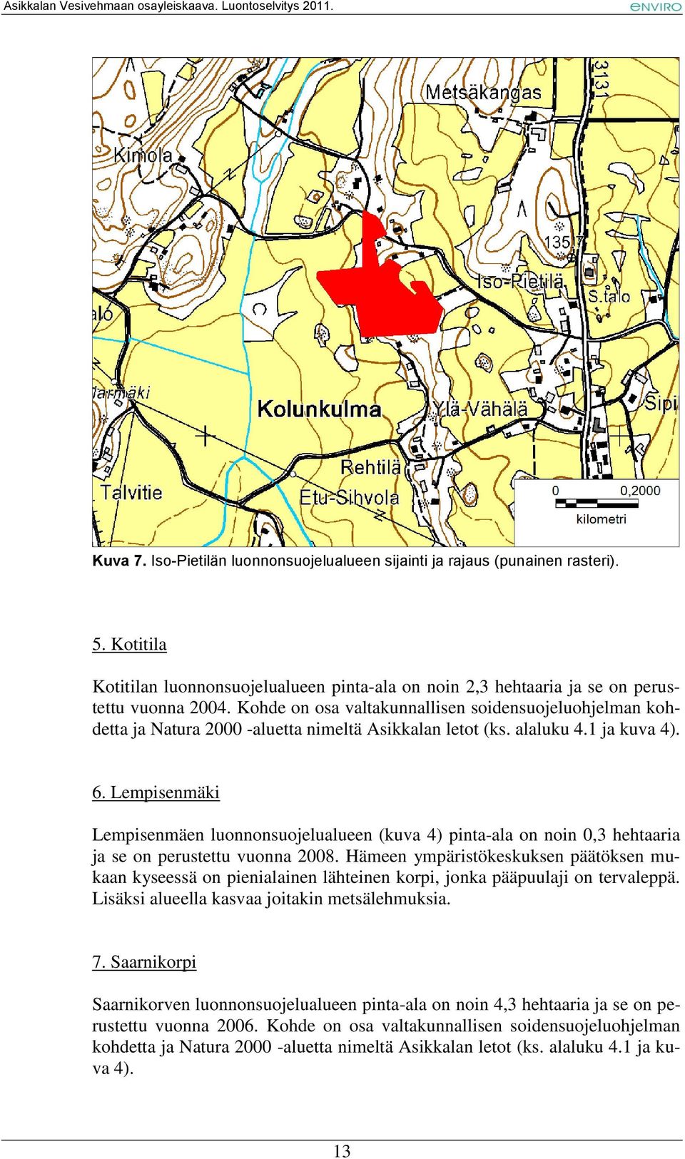 Lempisenmäki Lempisenmäen luonnonsuojelualueen (kuva 4) pinta-ala on noin 0,3 hehtaaria ja se on perustettu vuonna 2008.