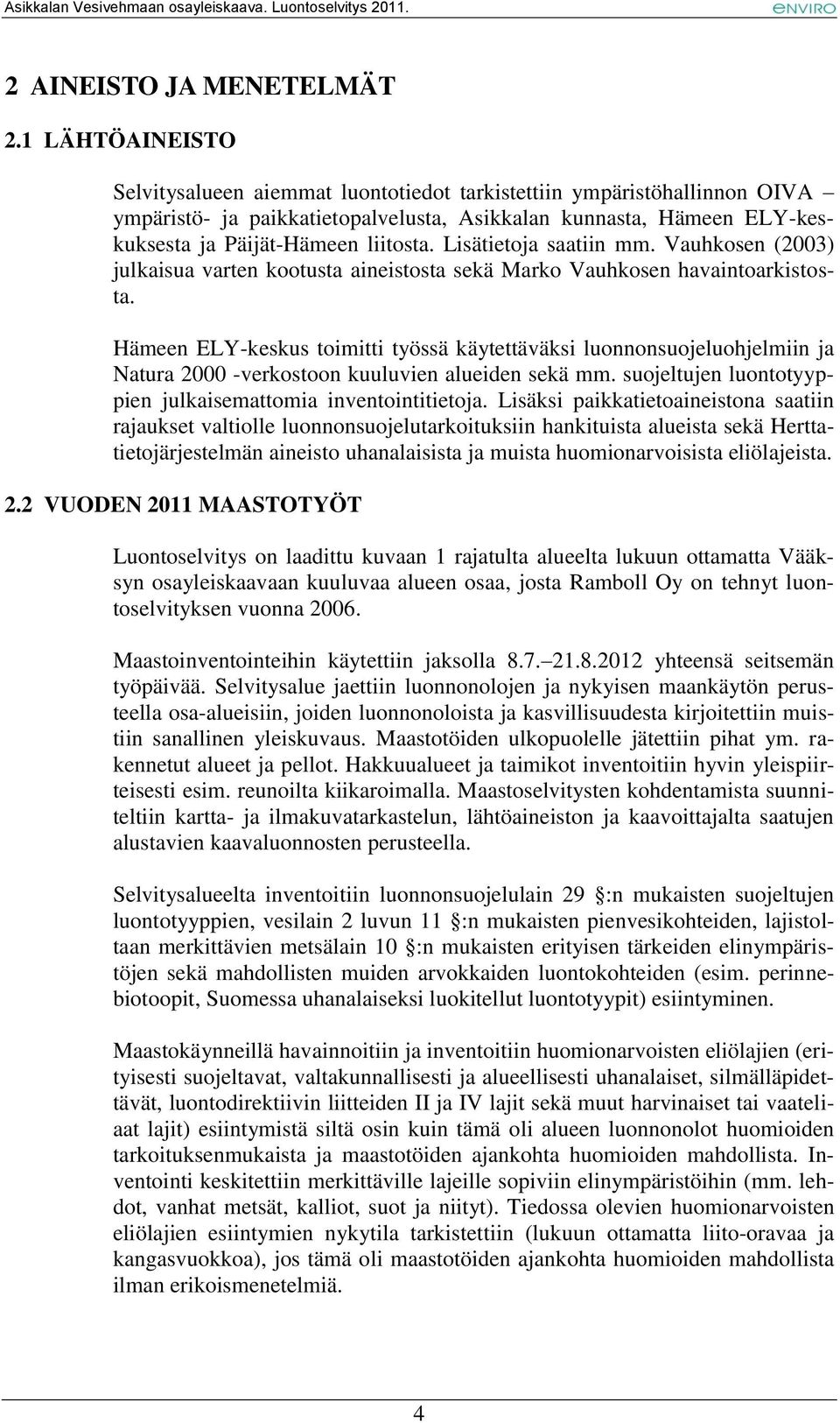 Lisätietoja saatiin mm. Vauhkosen (2003) julkaisua varten kootusta aineistosta sekä Marko Vauhkosen havaintoarkistosta.