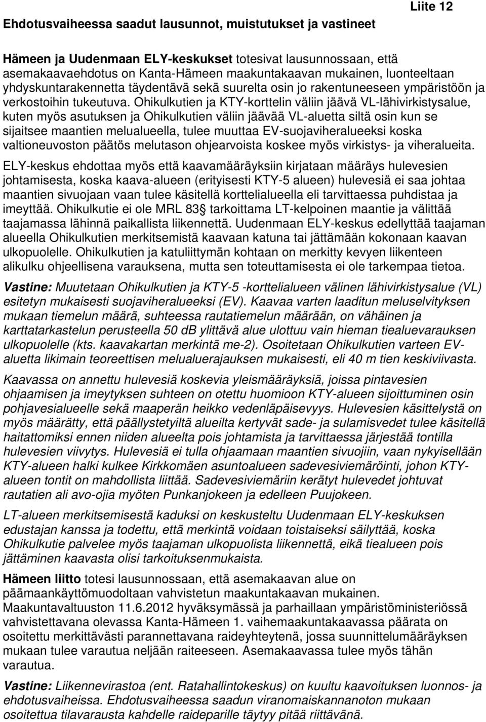 Ohikulkutien ja KTY-korttelin väliin jäävä VL-lähivirkistysalue, kuten myös asutuksen ja Ohikulkutien väliin jäävää VL-aluetta siltä osin kun se sijaitsee maantien melualueella, tulee muuttaa