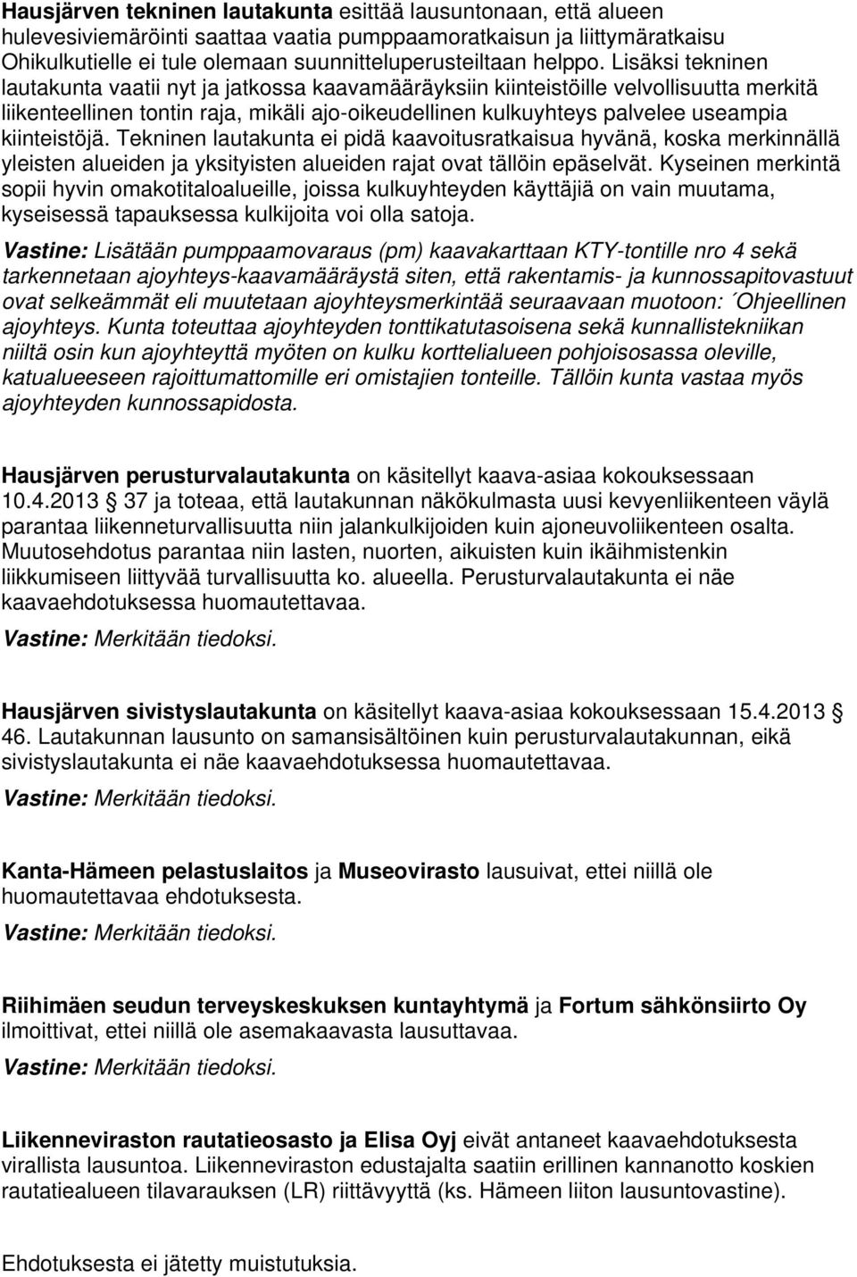 Lisäksi tekninen lautakunta vaatii nyt ja jatkossa kaavamääräyksiin kiinteistöille velvollisuutta merkitä liikenteellinen tontin raja, mikäli ajo-oikeudellinen kulkuyhteys palvelee useampia