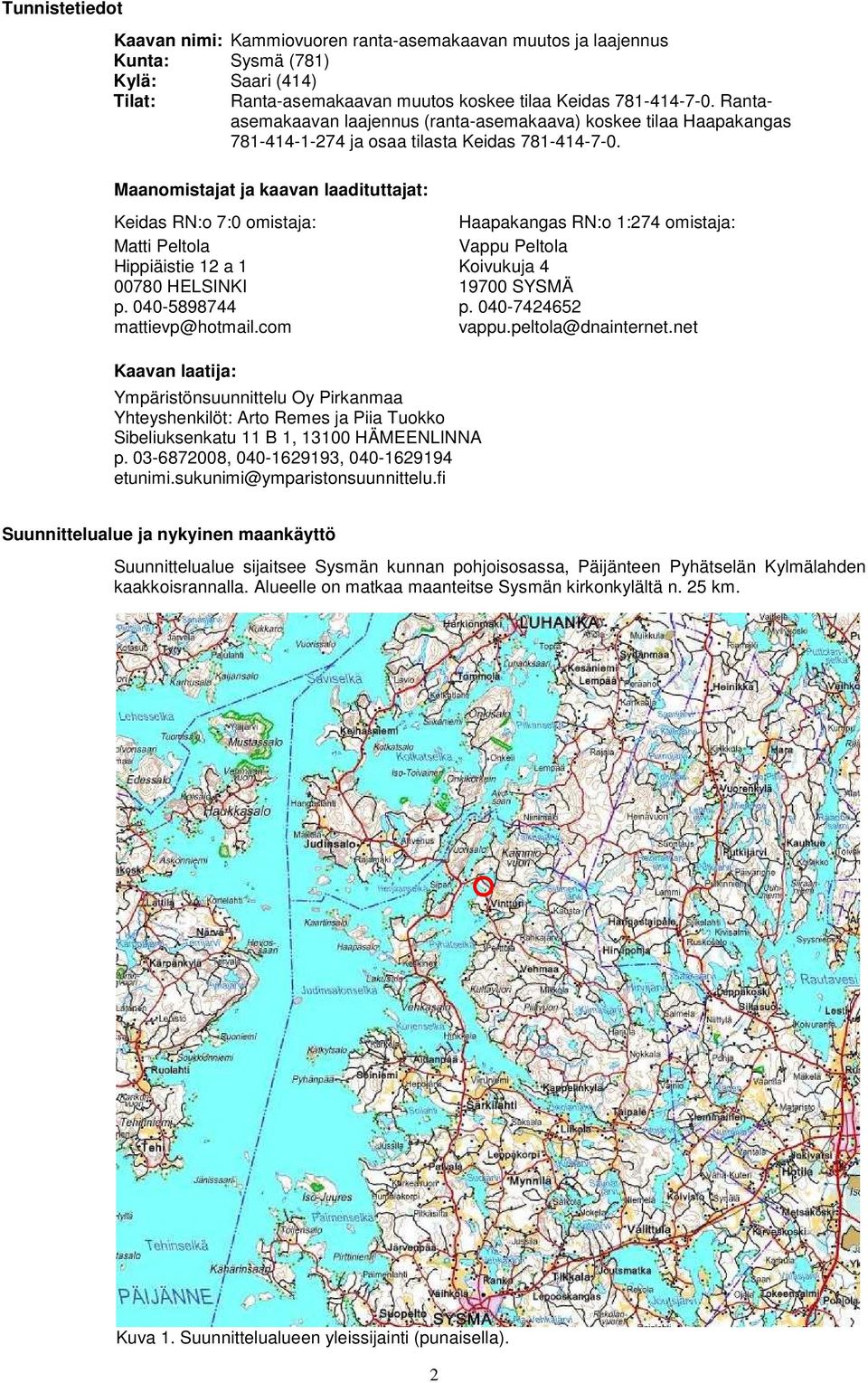 Maanomistajat ja kaavan laadituttajat: Keidas RN:o 7:0 omistaja: Matti Peltola Hippiäistie 12 a 1 Koivukuja 4 00780 HELSINKI 19700 SYSMÄ Haapakangas RN:o 1:274 omistaja: Vappu Peltola p.