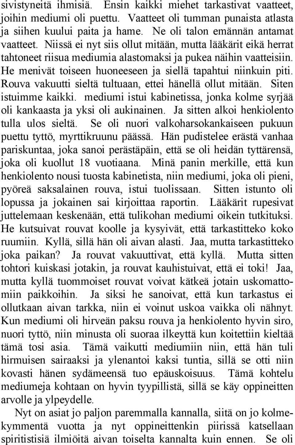 Rouva vakuutti sieltä tultuaan, ettei hänellä ollut mitään. Siten istuimme kaikki. mediumi istui kabinetissa, jonka kolme syrjää oli kankaasta ja yksi oli aukinainen.