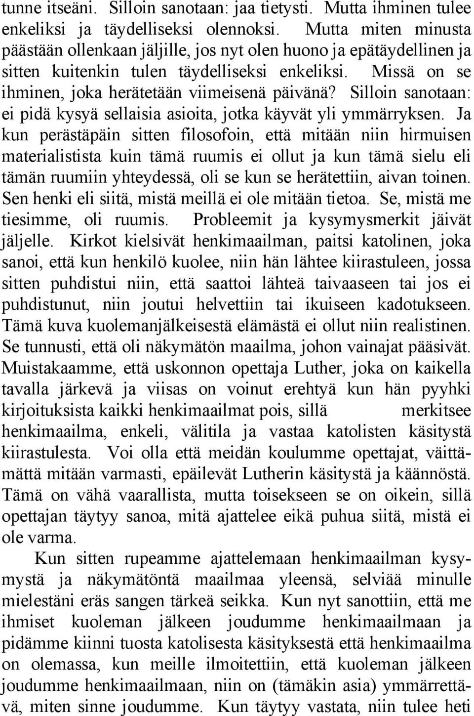 Silloin sanotaan: ei pidä kysyä sellaisia asioita, jotka käyvät yli ymmärryksen.