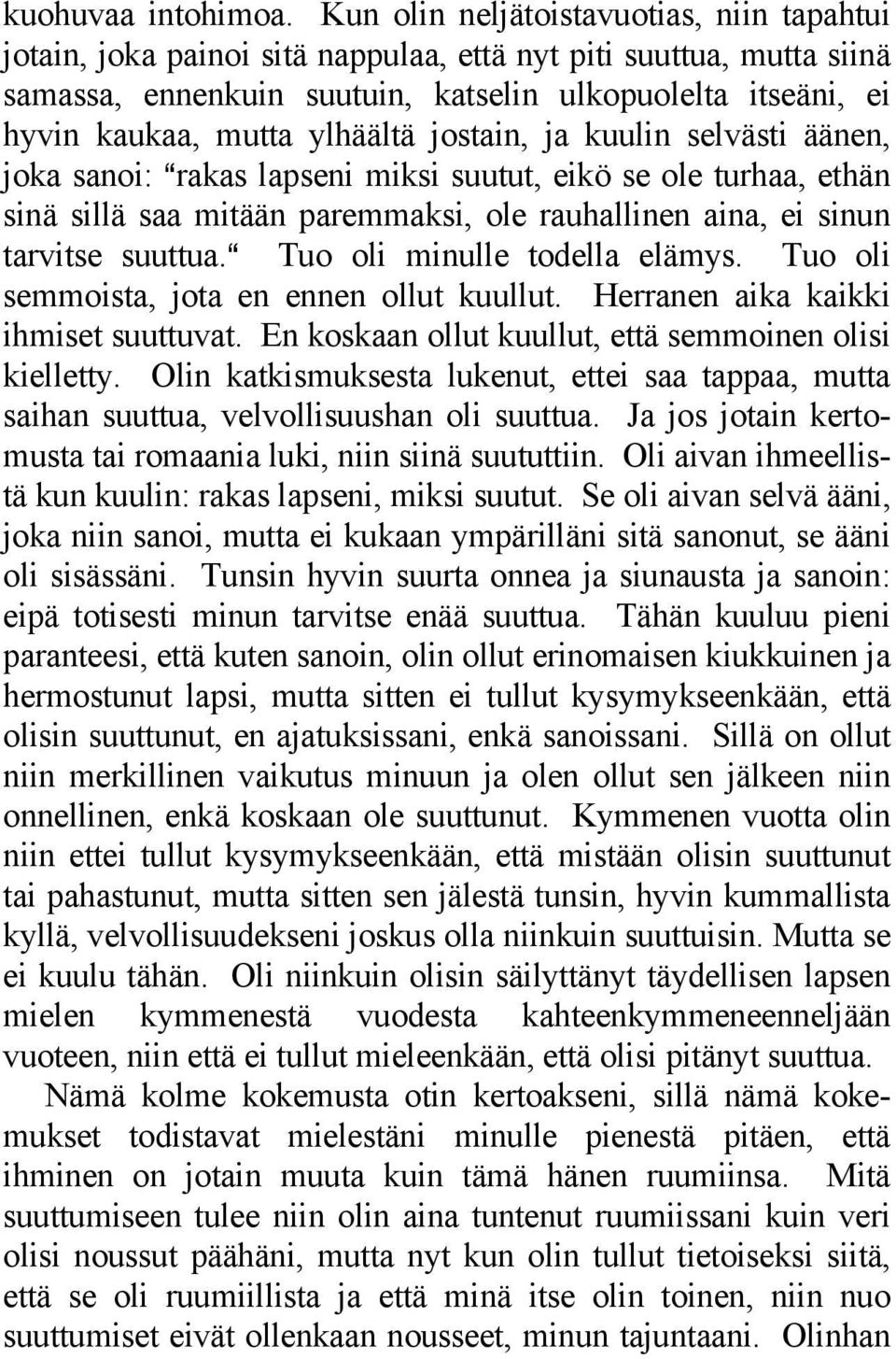 ylhäältä jostain, ja kuulin selvästi äänen, joka sanoi: Arakas lapseni miksi suutut, eikö se ole turhaa, ethän sinä sillä saa mitään paremmaksi, ole rauhallinen aina, ei sinun tarvitse suuttua.