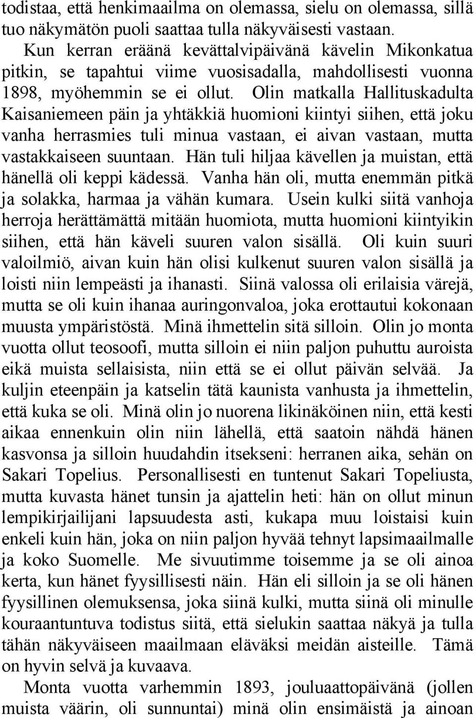 Olin matkalla Hallituskadulta Kaisaniemeen päin ja yhtäkkiä huomioni kiintyi siihen, että joku vanha herrasmies tuli minua vastaan, ei aivan vastaan, mutta vastakkaiseen suuntaan.