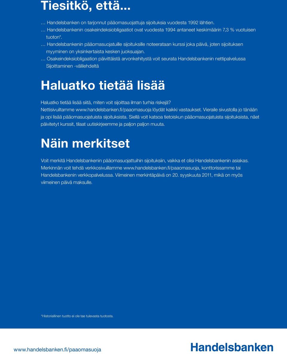 Handelsbankenin pääomasuojatuille sijoituksille noteerataan kurssi joka päivä, joten sijoituksen myyminen on yksinkertaista kesken juoksuajan.