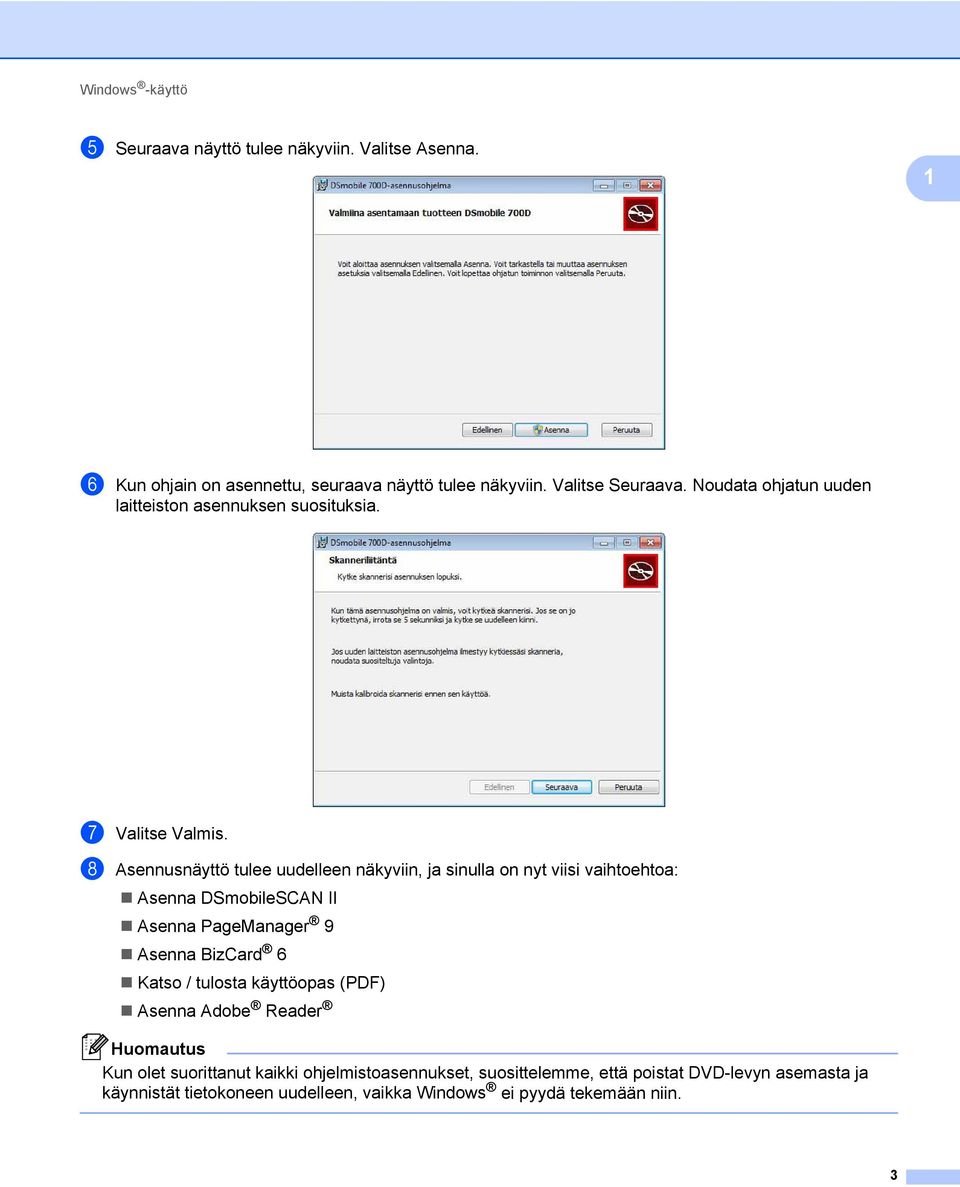h Asennusnäyttö tulee uudelleen näkyviin, ja sinulla on nyt viisi vaihtoehtoa: Asenna DSmobileSCAN II Asenna PageManager 9 Asenna BizCard 6 Katso /