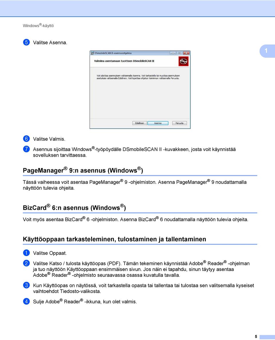 BizCard 6:n asennus (Windows ) 1 Voit myös asentaa BizCard 6 -ohjelmiston. Asenna BizCard 6 noudattamalla näyttöön tulevia ohjeita.